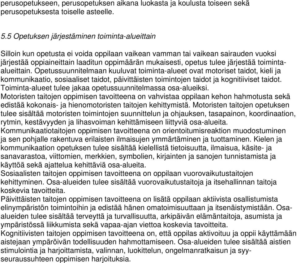 järjestää toimintaalueittain. Opetussuunnitelmaan kuuluvat toiminta-alueet ovat motoriset taidot, kieli ja kommunikaatio, sosiaaliset taidot, päivittäisten toimintojen taidot ja kognitiiviset taidot.