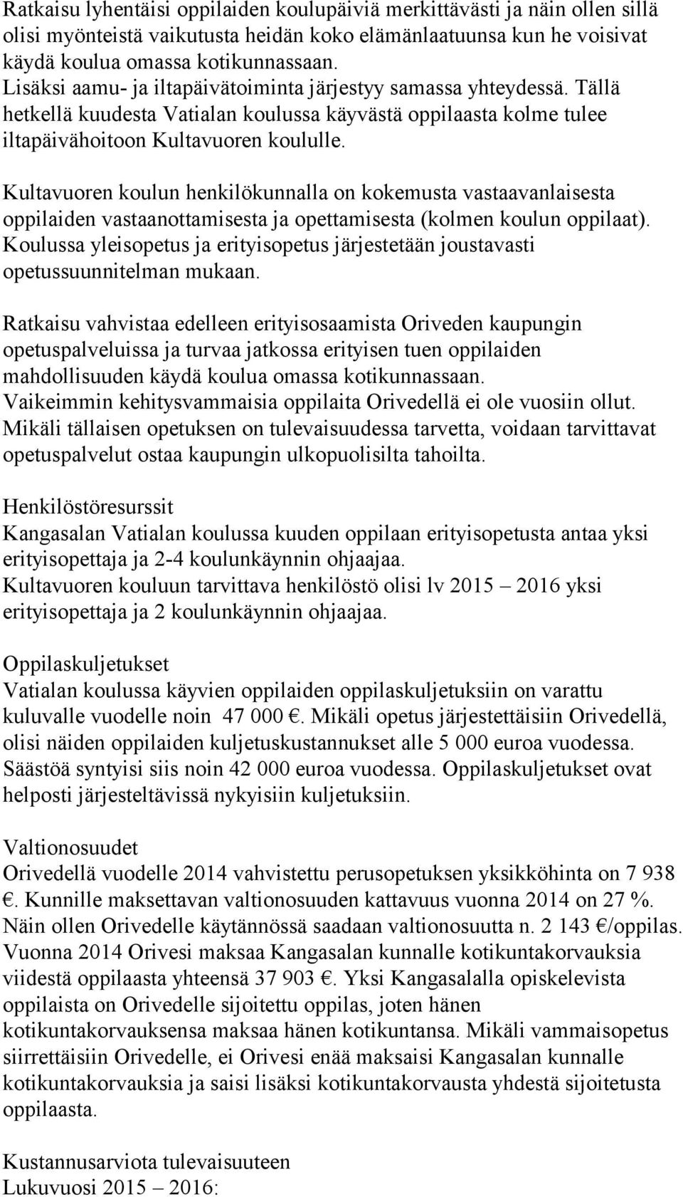 Kultavuoren koulun henkilökunnalla on kokemusta vastaavanlaisesta oppilaiden vastaanottamisesta ja opettamisesta (kolmen koulun oppilaat).