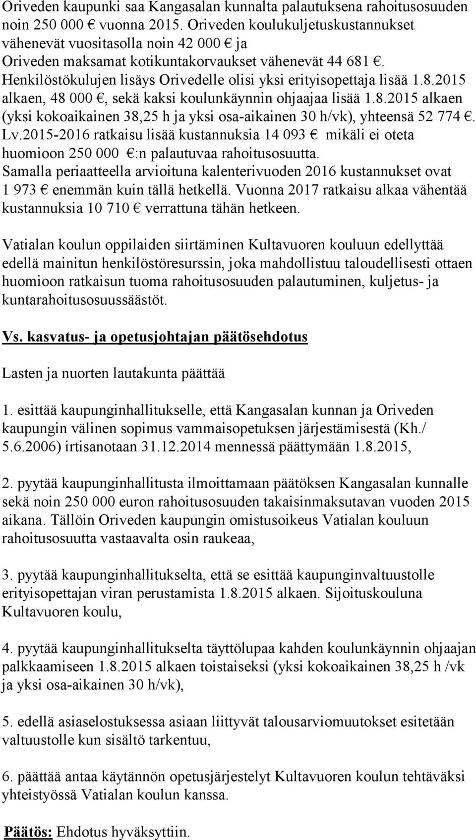 8.2015 alkaen, 48 000, sekä kaksi koulunkäynnin ohjaajaa lisää 1.8.2015 alkaen (yksi kokoaikainen 38,25 h ja yksi osa-aikainen 30 h/vk), yhteensä 52 774. Lv.