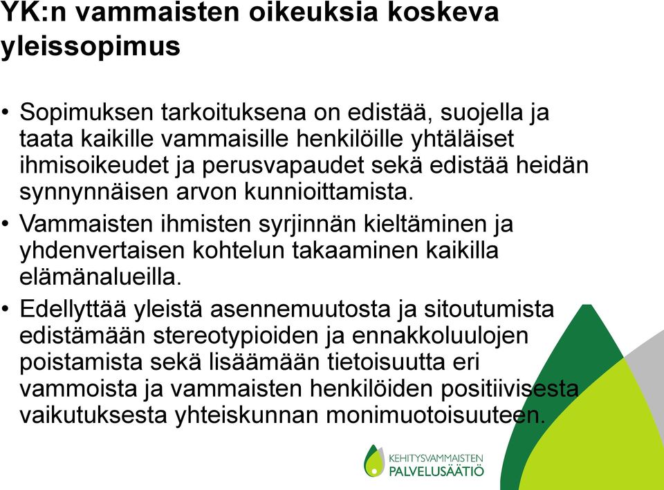 Vammaisten ihmisten syrjinnän kieltäminen ja yhdenvertaisen kohtelun takaaminen kaikilla elämänalueilla.