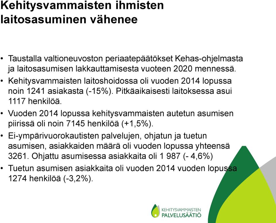 Vuoden 2014 lopussa kehitysvammaisten autetun asumisen piirissä oli noin 7145 henkilöä (+1,5%).