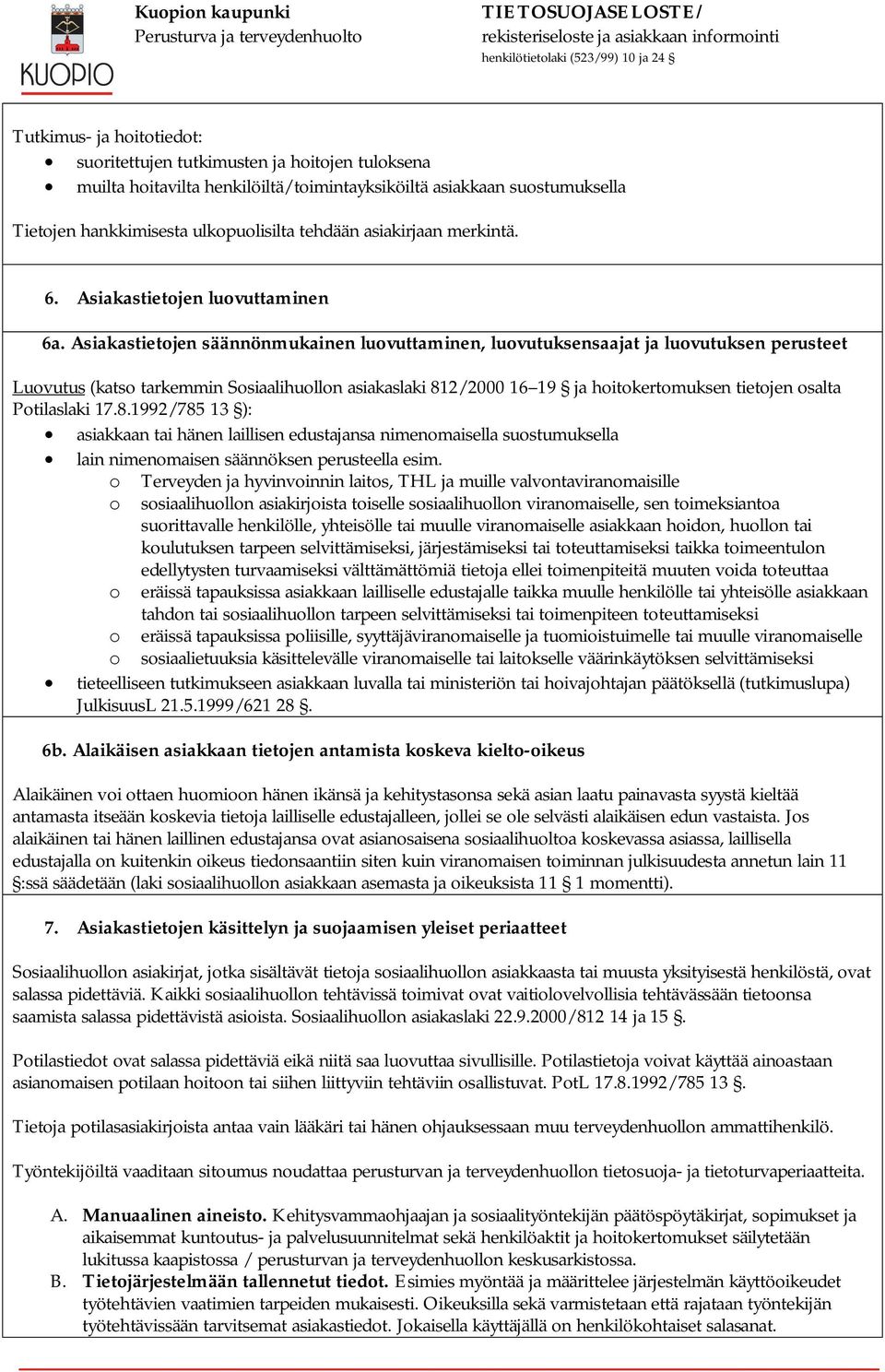 Asiakastietojen säännönmukainen luovuttaminen, luovutuksensaajat ja luovutuksen perusteet Luovutus (katso tarkemmin Sosiaalihuollon asiakaslaki 812/2000 16 19 ja hoitokertomuksen tietojen osalta