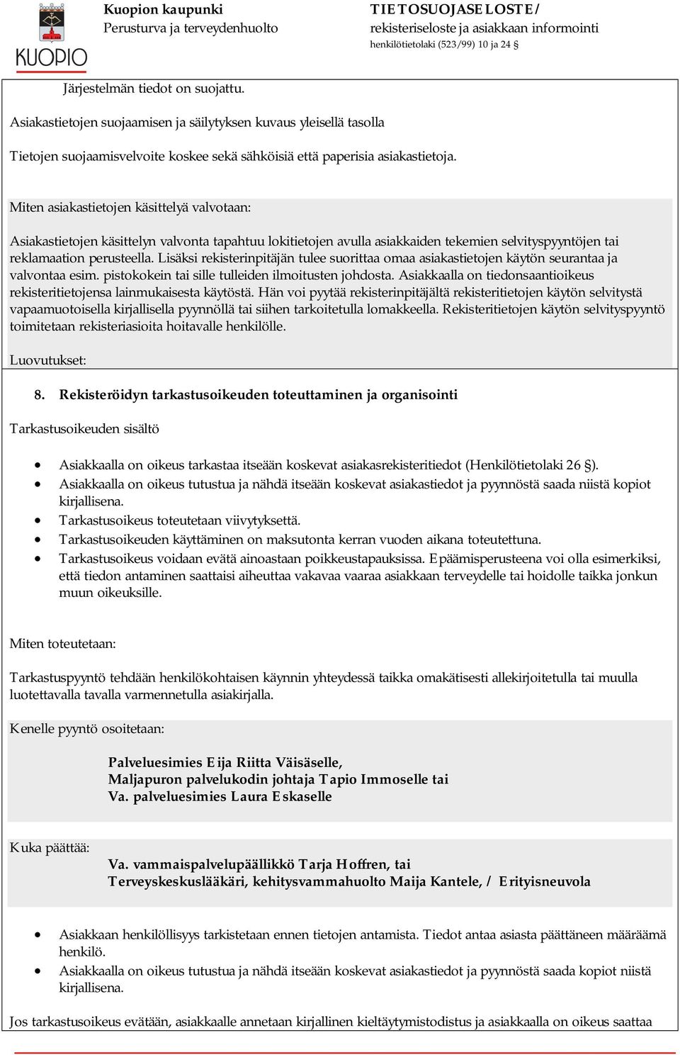 Lisäksi rekisterinpitäjän tulee suorittaa omaa asiakastietojen käytön seurantaa ja valvontaa esim. pistokokein tai sille tulleiden ilmoitusten johdosta.