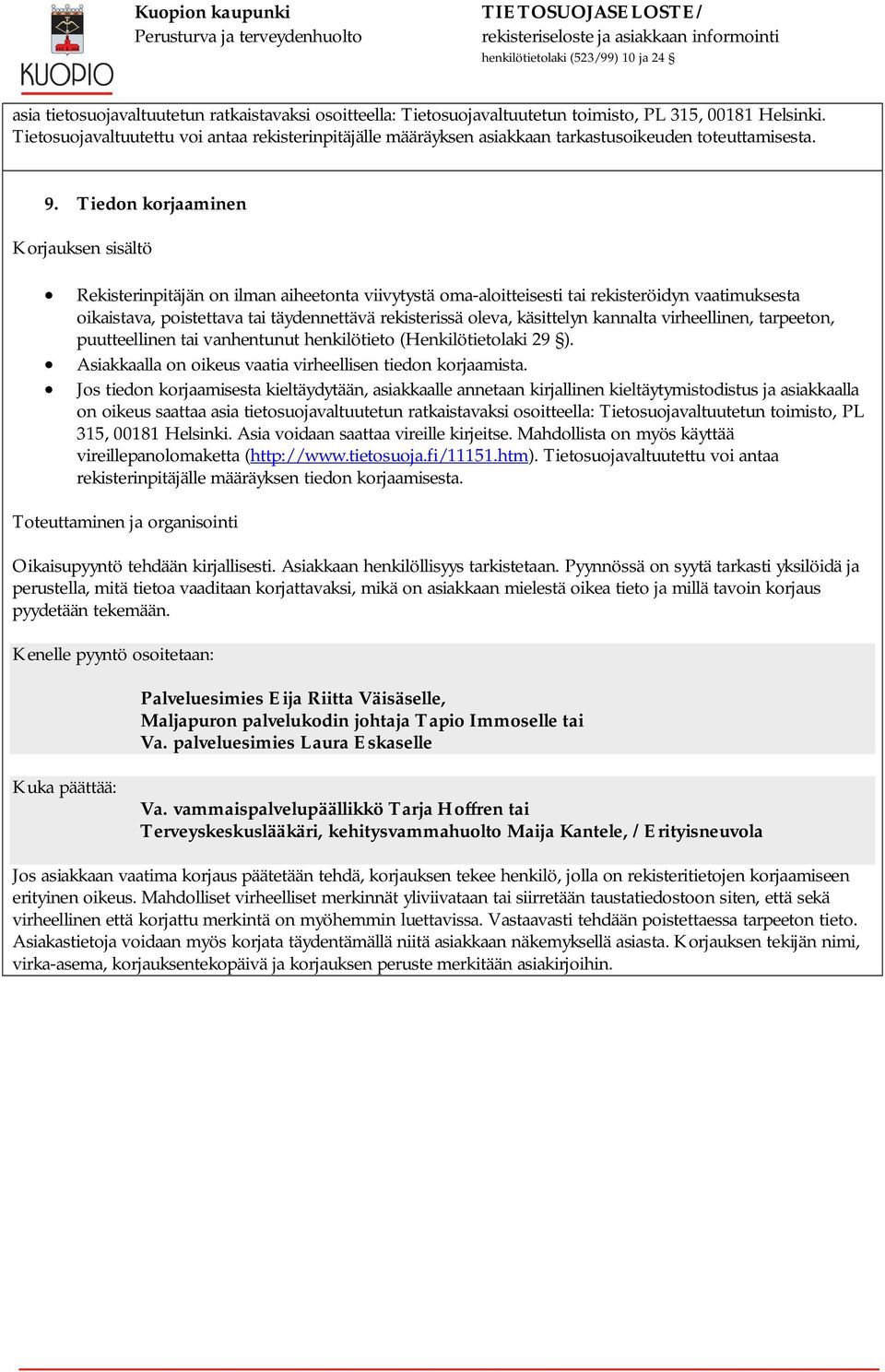 Tiedon korjaaminen Korjauksen sisältö Rekisterinpitäjän on ilman aiheetonta viivytystä oma-aloitteisesti tai rekisteröidyn vaatimuksesta oikaistava, poistettava tai täydennettävä rekisterissä oleva,