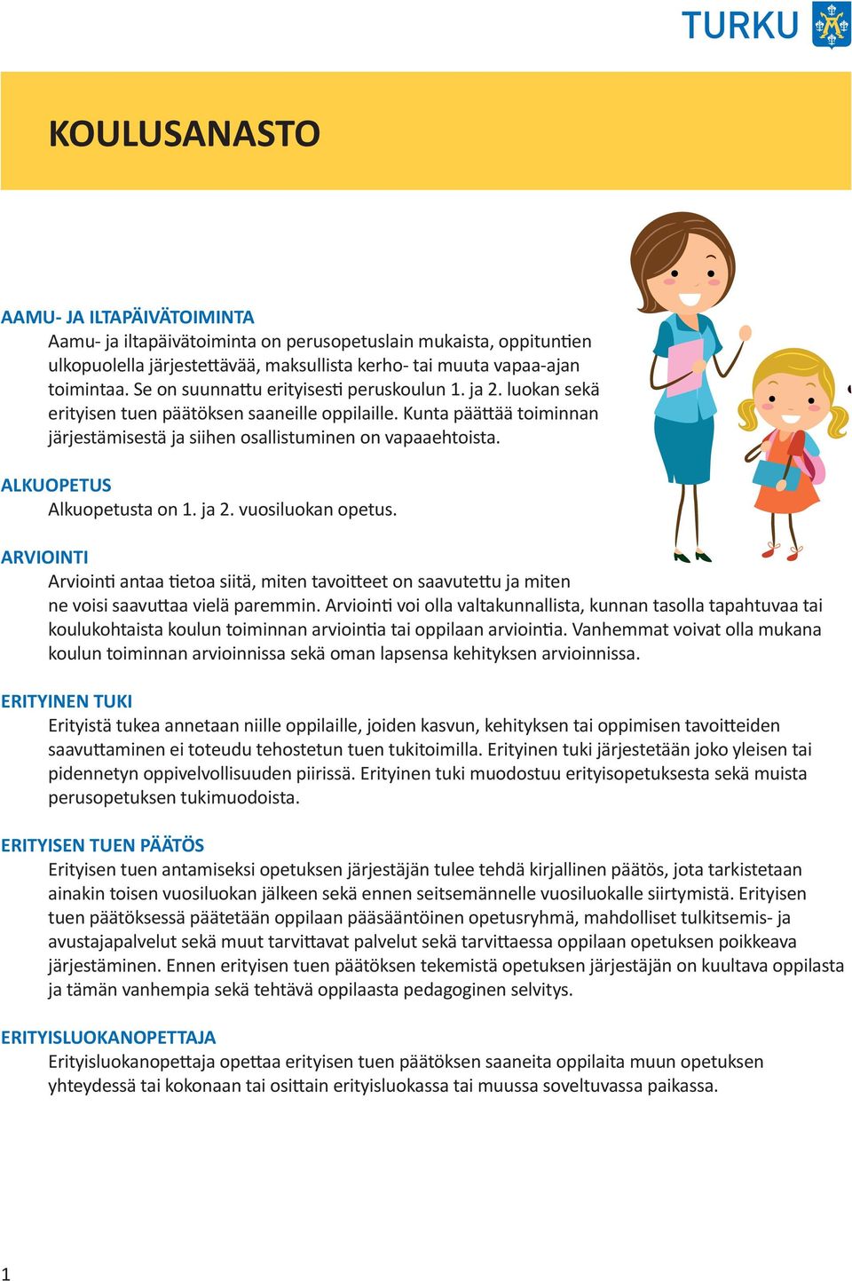 ALKUOPETUS Alkuopetusta on 1. ja 2. vuosiluokan opetus. ARVIOINTI Arviointi antaa tietoa siitä, miten tavoitteet on saavutettu ja miten ne voisi saavuttaa vielä paremmin.