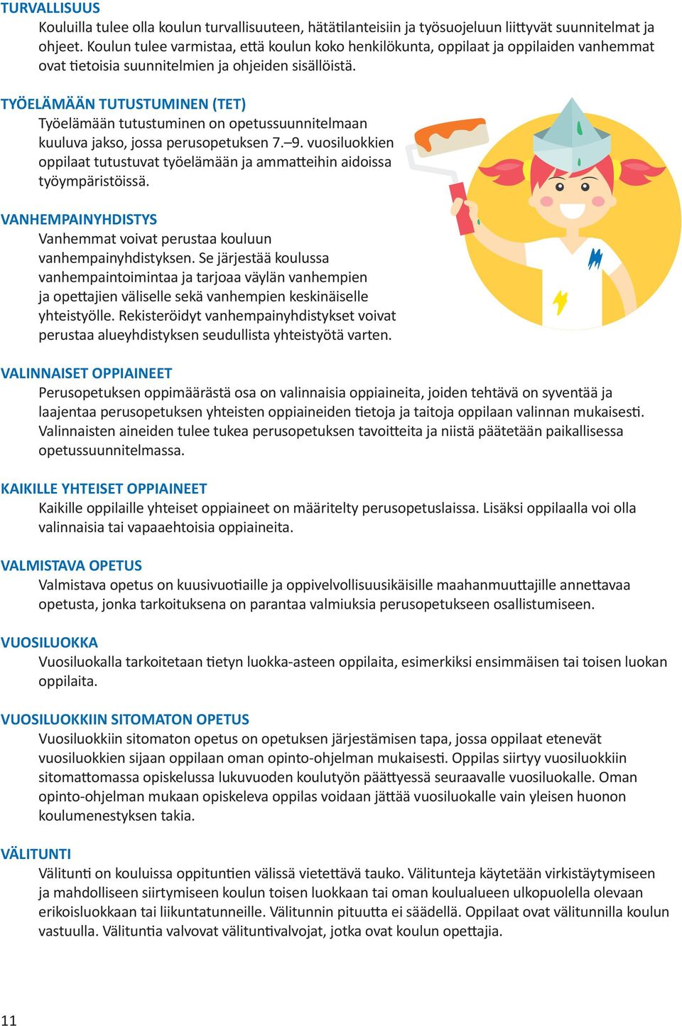 TYÖELÄMÄÄN TUTUSTUMINEN (TET) Työelämään tutustuminen on opetussuunnitelmaan kuuluva jakso, jossa perusopetuksen 7. 9.