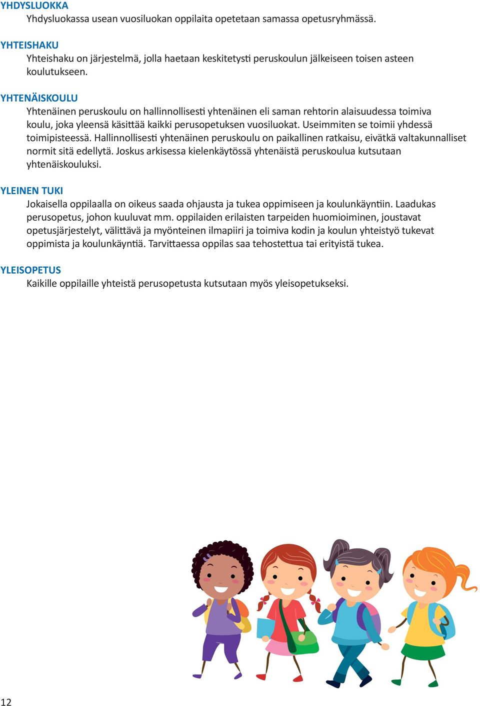 YHTENÄISKOULU Yhtenäinen peruskoulu on hallinnollisesti yhtenäinen eli saman rehtorin alaisuudessa toimiva koulu, joka yleensä käsittää kaikki perusopetuksen vuosiluokat.