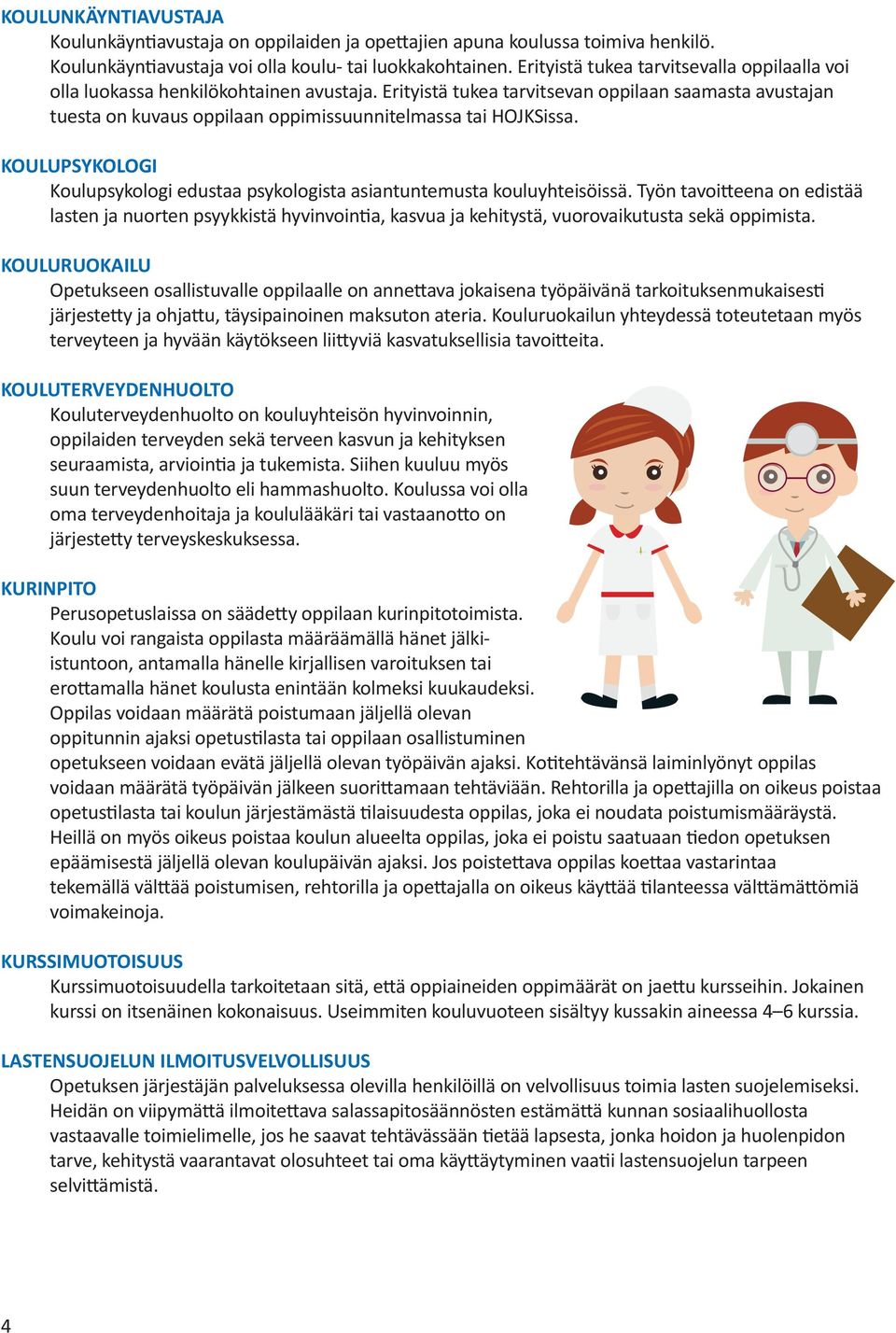 Erityistä tukea tarvitsevan oppilaan saamasta avustajan tuesta on kuvaus oppilaan oppimissuunnitelmassa tai HOJKSissa.