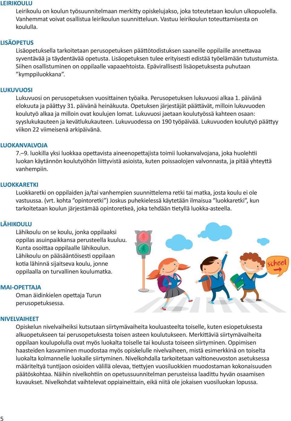 Lisäopetuksen tulee erityisesti edistää työelämään tutustumista. Siihen osallistuminen on oppilaalle vapaaehtoista. Epävirallisesti lisäopetuksesta puhutaan kymppiluokkana.