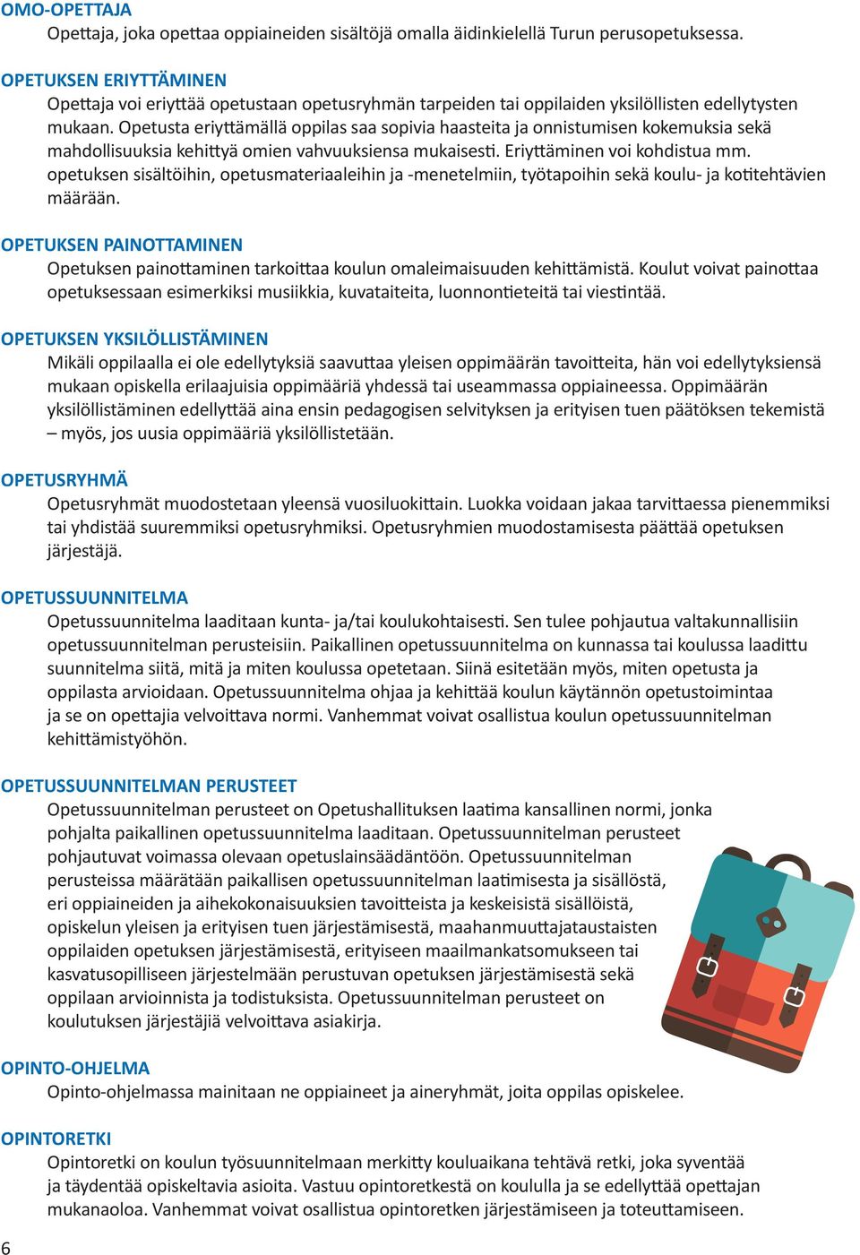Opetusta eriyttämällä oppilas saa sopivia haasteita ja onnistumisen kokemuksia sekä mahdollisuuksia kehittyä omien vahvuuksiensa mukaisesti. Eriyttäminen voi kohdistua mm.