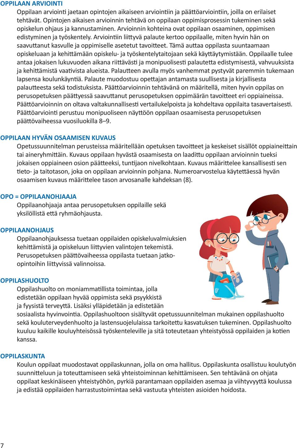 Arviointiin liittyvä palaute kertoo oppilaalle, miten hyvin hän on saavuttanut kasvulle ja oppimiselle asetetut tavoitteet.