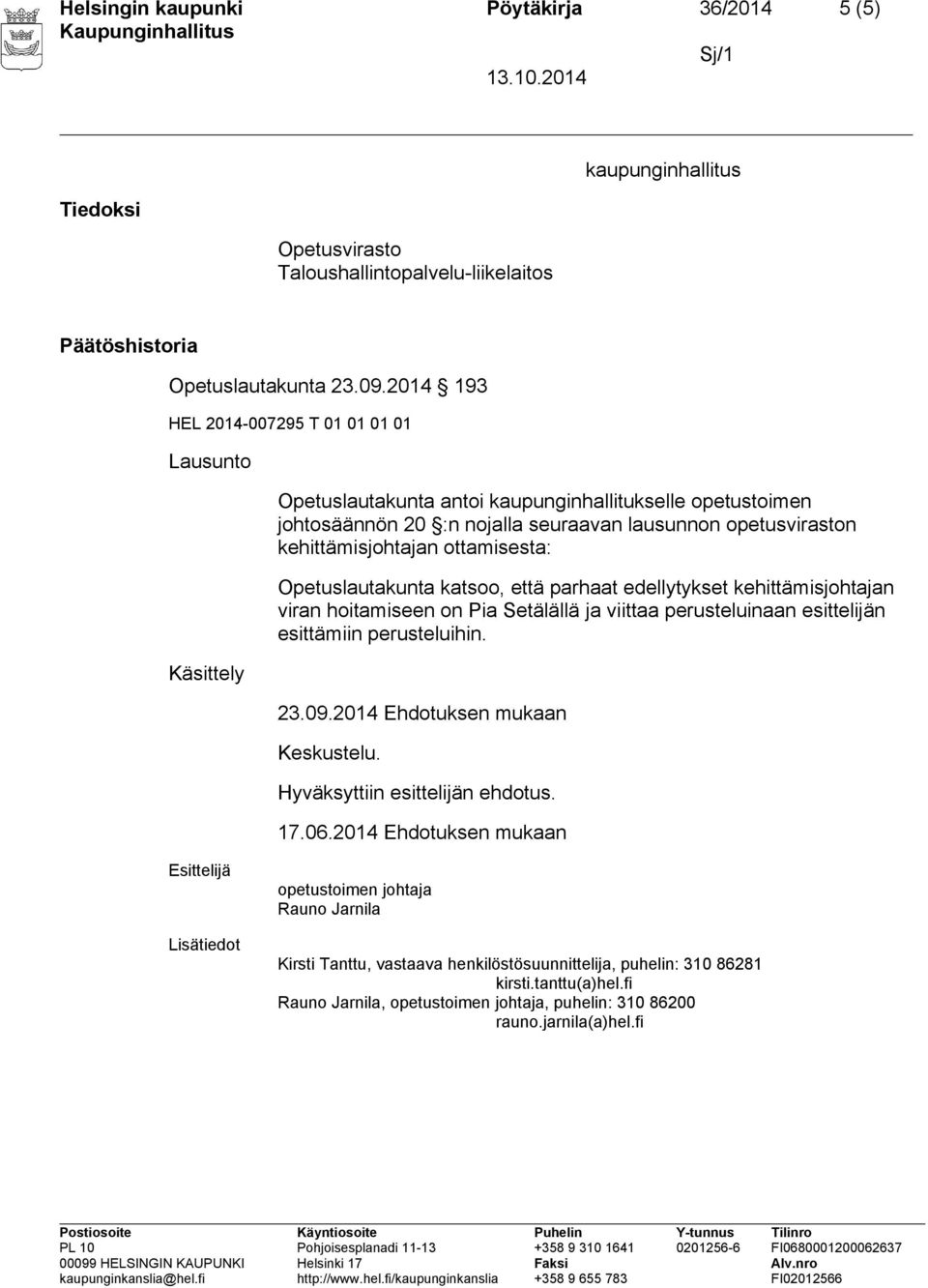 ottamisesta: Opetuslautakunta katsoo, että parhaat edellytykset kehittämisjohtajan viran hoitamiseen on Pia Setälällä ja viittaa perusteluinaan esittelijän esittämiin perusteluihin. 23.09.