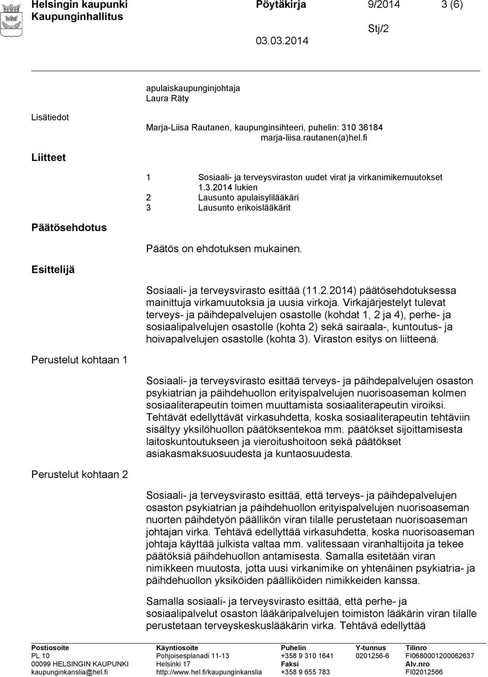 Esittelijä Sosiaali- ja terveysvirasto esittää (11.2.2014) päätösehdotuksessa mainittuja virkamuutoksia ja uusia virkoja.