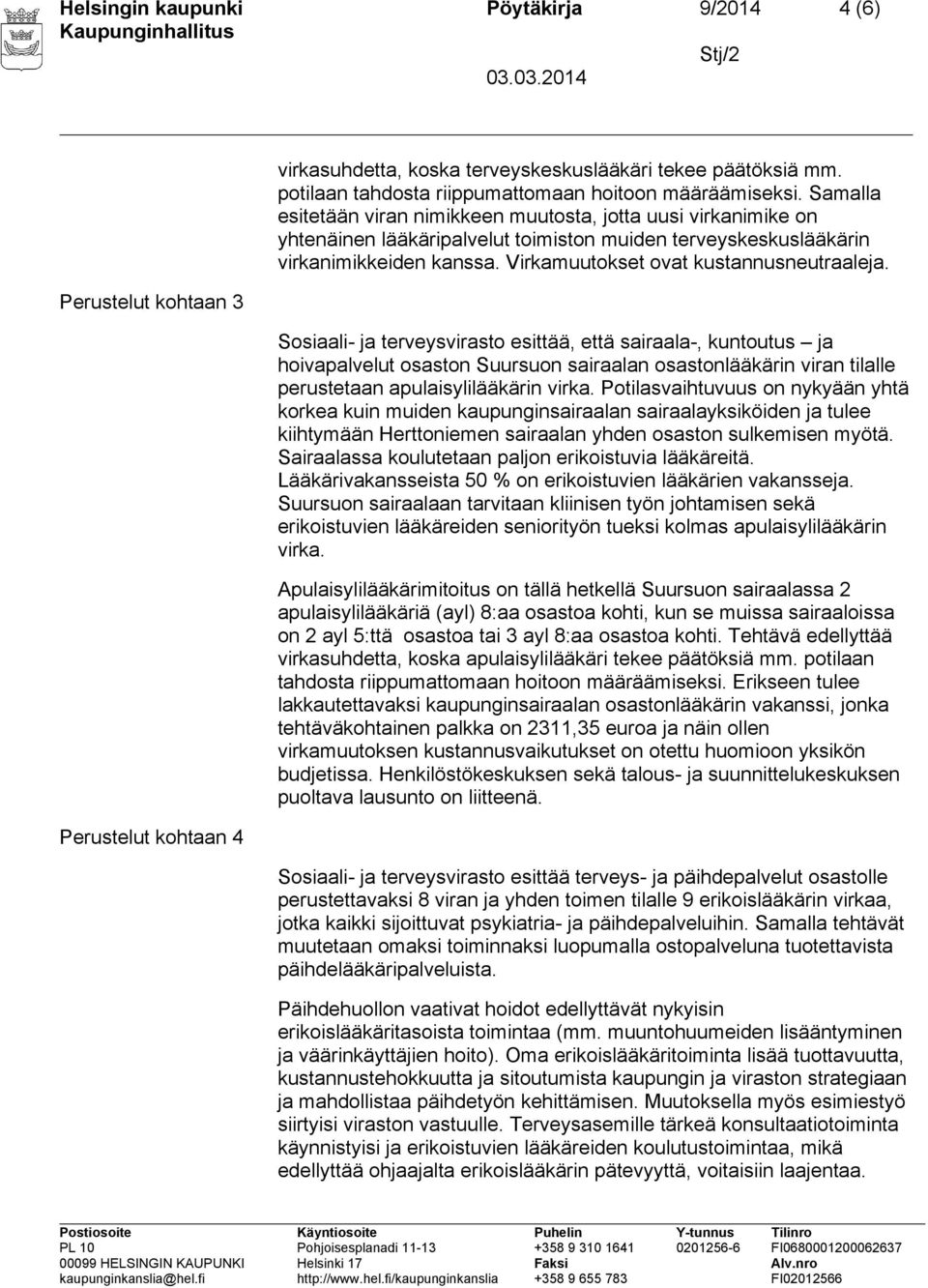 Samalla esitetään viran nimikkeen muutosta, jotta uusi virkanimike on yhtenäinen lääkäripalvelut toimiston muiden terveyskeskuslääkärin virkanimikkeiden kanssa.