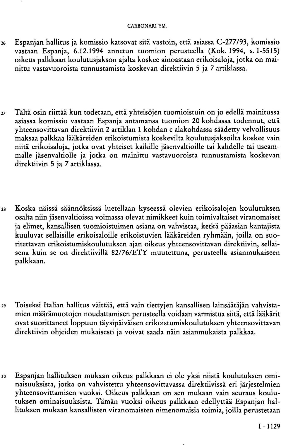 27 Tältä osin riittää kun todetaan, että yhteisöjen tuomioistuin on jo edellä mainitussa asiassa komissio vastaan Espanja antamansa tuomion 20 kohdassa todennut, että yhteensovittavan direktiivin 2