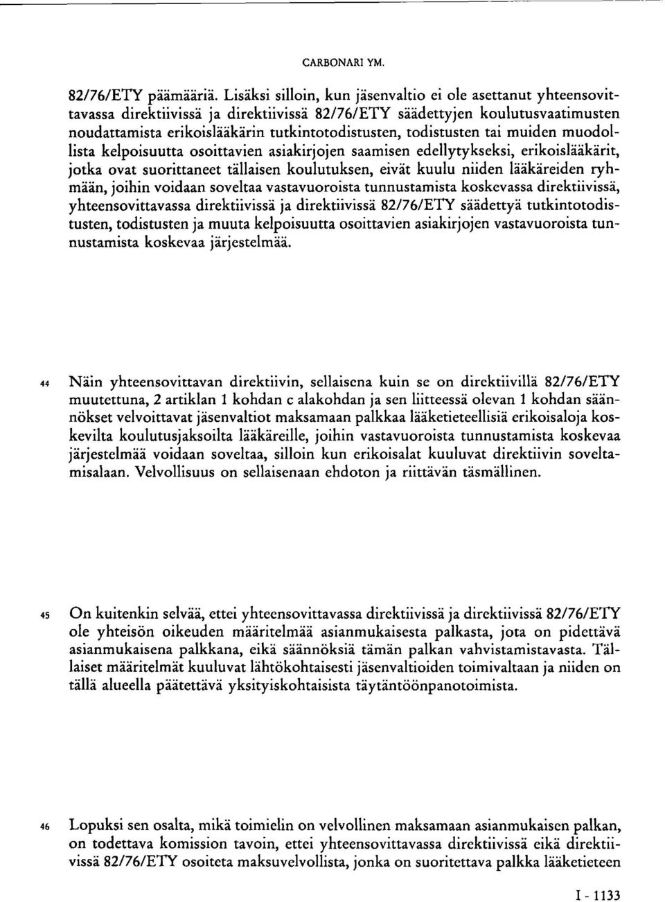 todistusten tai muiden muodollista kelpoisuutta osoittavien asiakirjojen saamisen edellytykseksi, erikoislääkärit, jotka ovat suorittaneet tällaisen koulutuksen, eivät kuulu niiden lääkäreiden