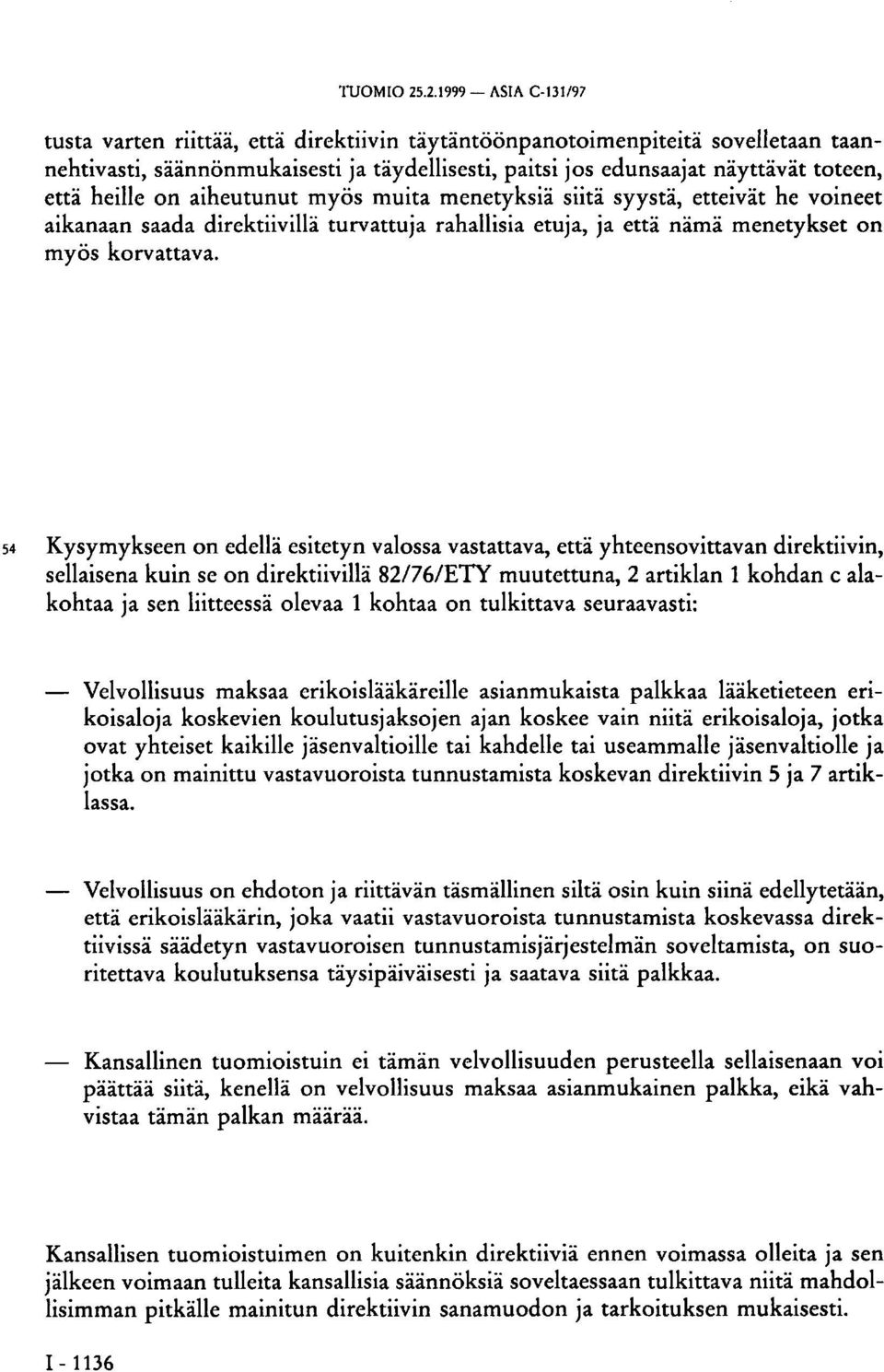 heille on aiheutunut myös muita menetyksiä siitä syystä, etteivät he voineet aikanaan saada direktiivillä turvattuja rahallisia etuja, ja että nämä menetykset on myös korvattava.