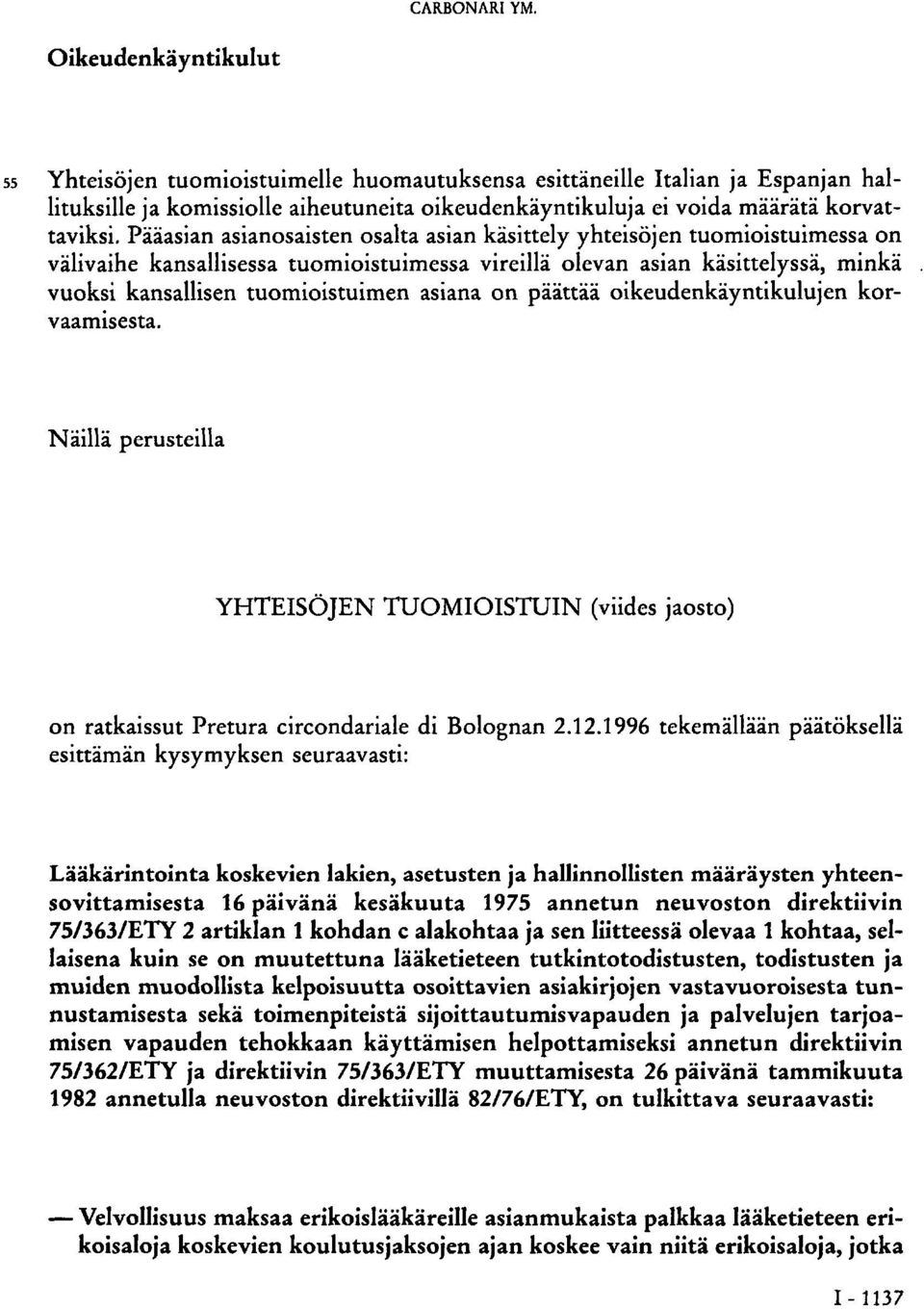 Pääasian asianosaisten osalta asian käsittely yhteisöjen tuomioistuimessa on välivaihe kansallisessa tuomioistuimessa vireillä olevan asian käsittelyssä, minkä.