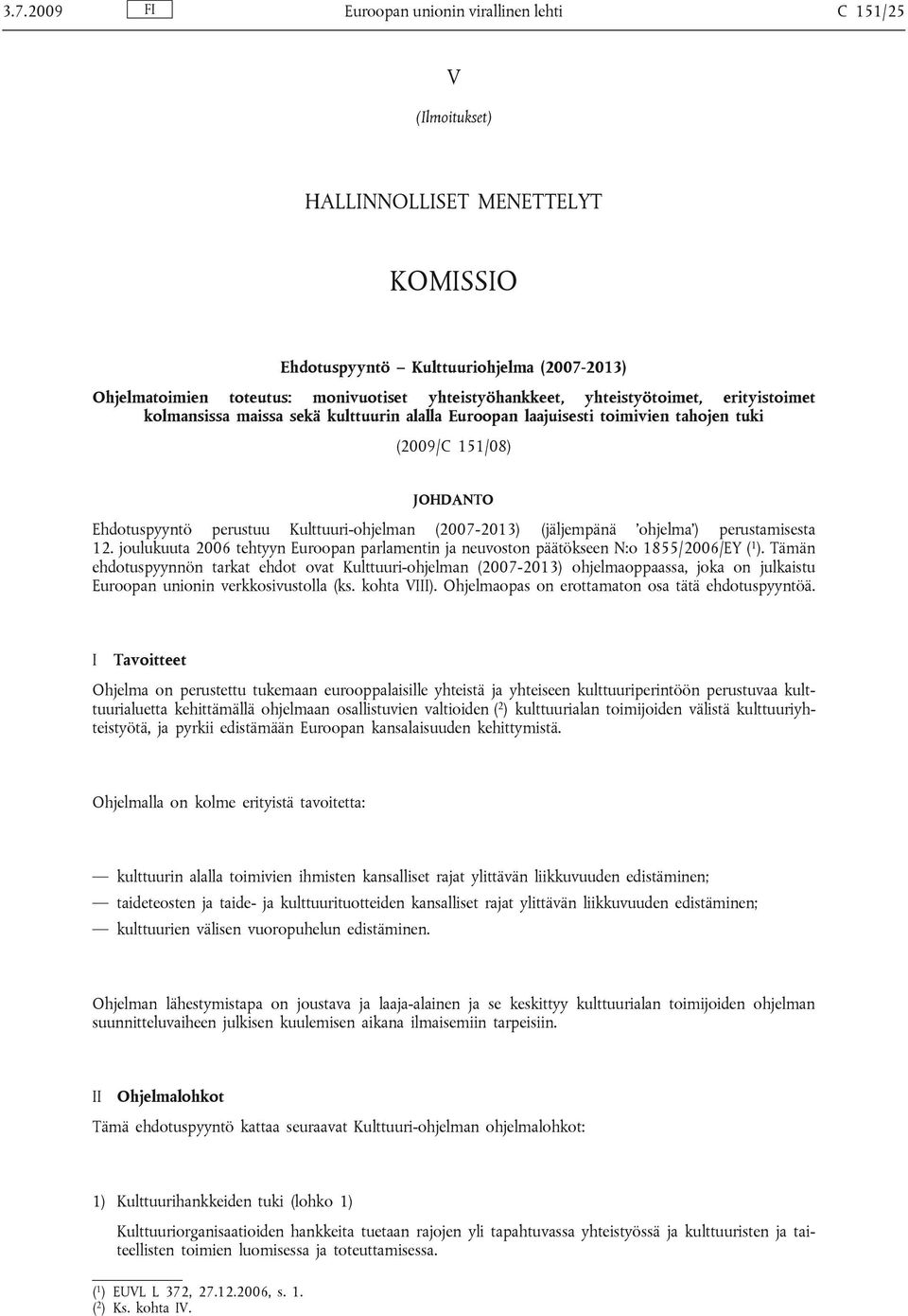 Kulttuuri-ohjelman (2007-2013) (jäljempänä ohjelma ) perustamisesta 12. joulukuuta 2006 tehtyyn Euroopan parlamentin ja neuvoston päätökseen N:o 1855/2006/EY ( 1 ).