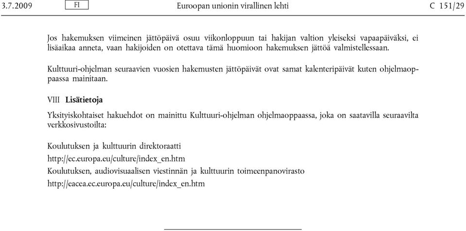 Kulttuuri-ohjelman seuraavien vuosien hakemusten jättöpäivät ovat samat kalenteripäivät kuten ohjelmaoppaassa mainitaan.