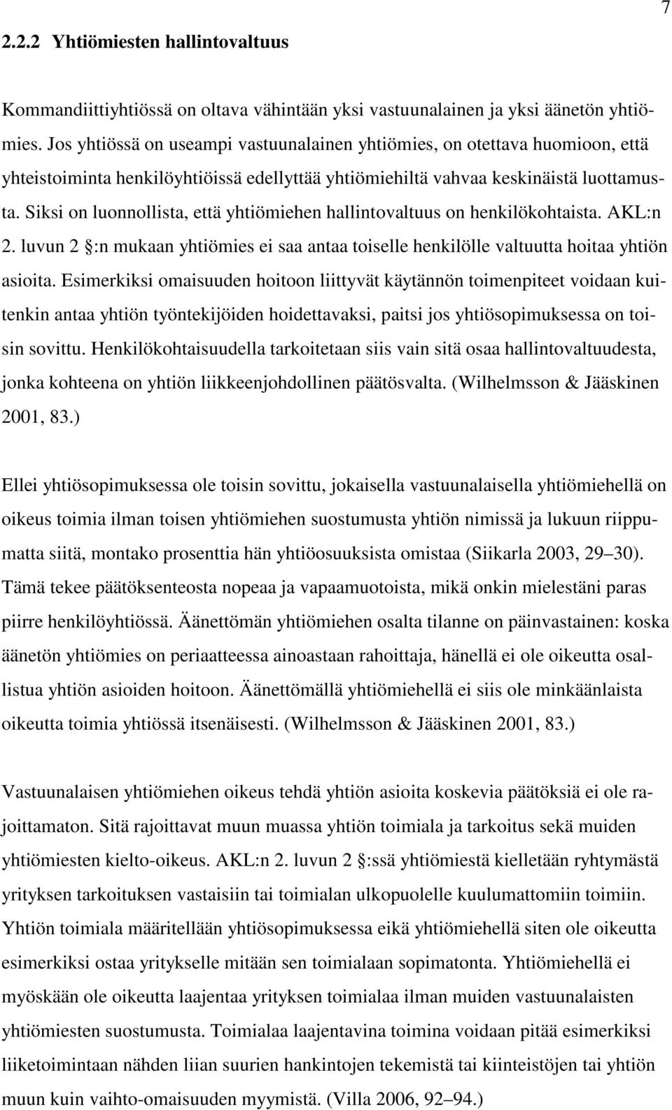 Siksi on luonnollista, että yhtiömiehen hallintovaltuus on henkilökohtaista. AKL:n 2. luvun 2 :n mukaan yhtiömies ei saa antaa toiselle henkilölle valtuutta hoitaa yhtiön asioita.