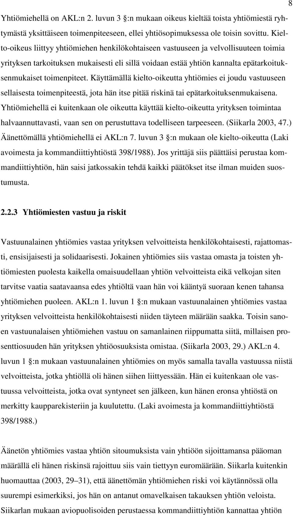 Käyttämällä kielto-oikeutta yhtiömies ei joudu vastuuseen sellaisesta toimenpiteestä, jota hän itse pitää riskinä tai epätarkoituksenmukaisena.