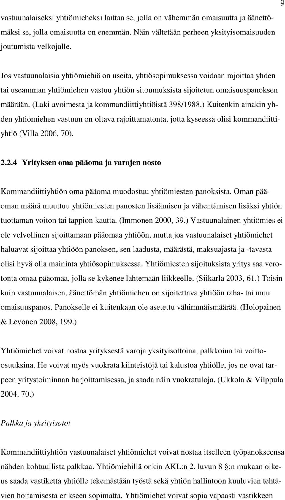 (Laki avoimesta ja kommandiittiyhtiöistä 398/1988.) Kuitenkin ainakin yhden yhtiömiehen vastuun on oltava rajoittamatonta, jotta kyseessä olisi kommandiittiyhtiö (Villa 20