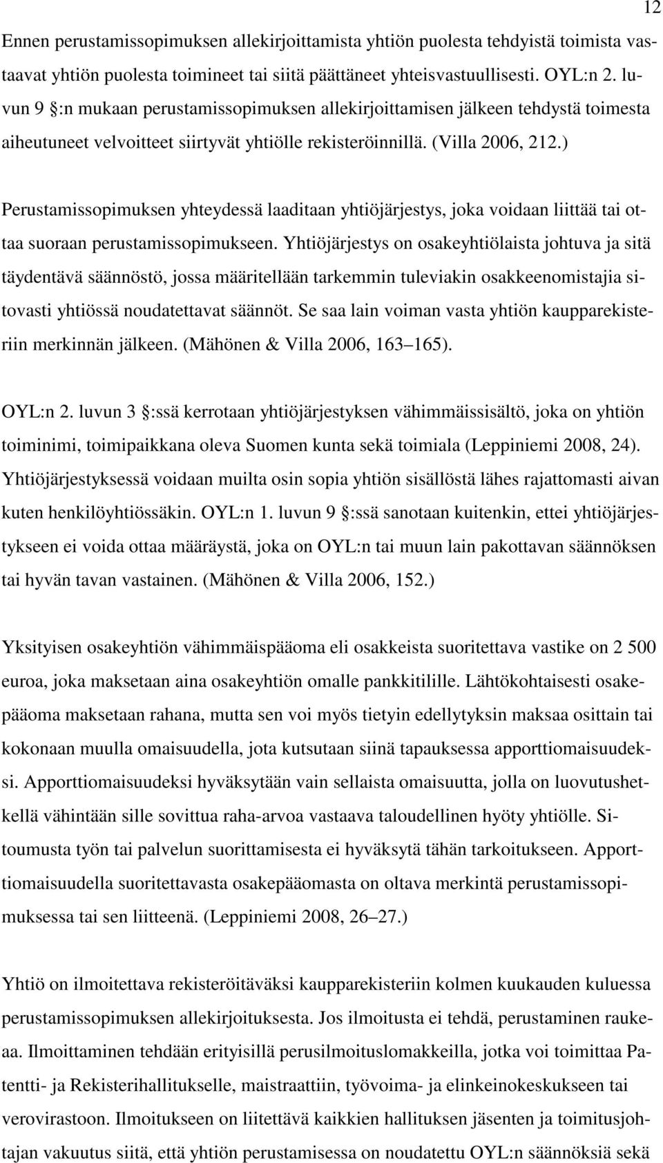 ) Perustamissopimuksen yhteydessä laaditaan yhtiöjärjestys, joka voidaan liittää tai ottaa suoraan perustamissopimukseen.