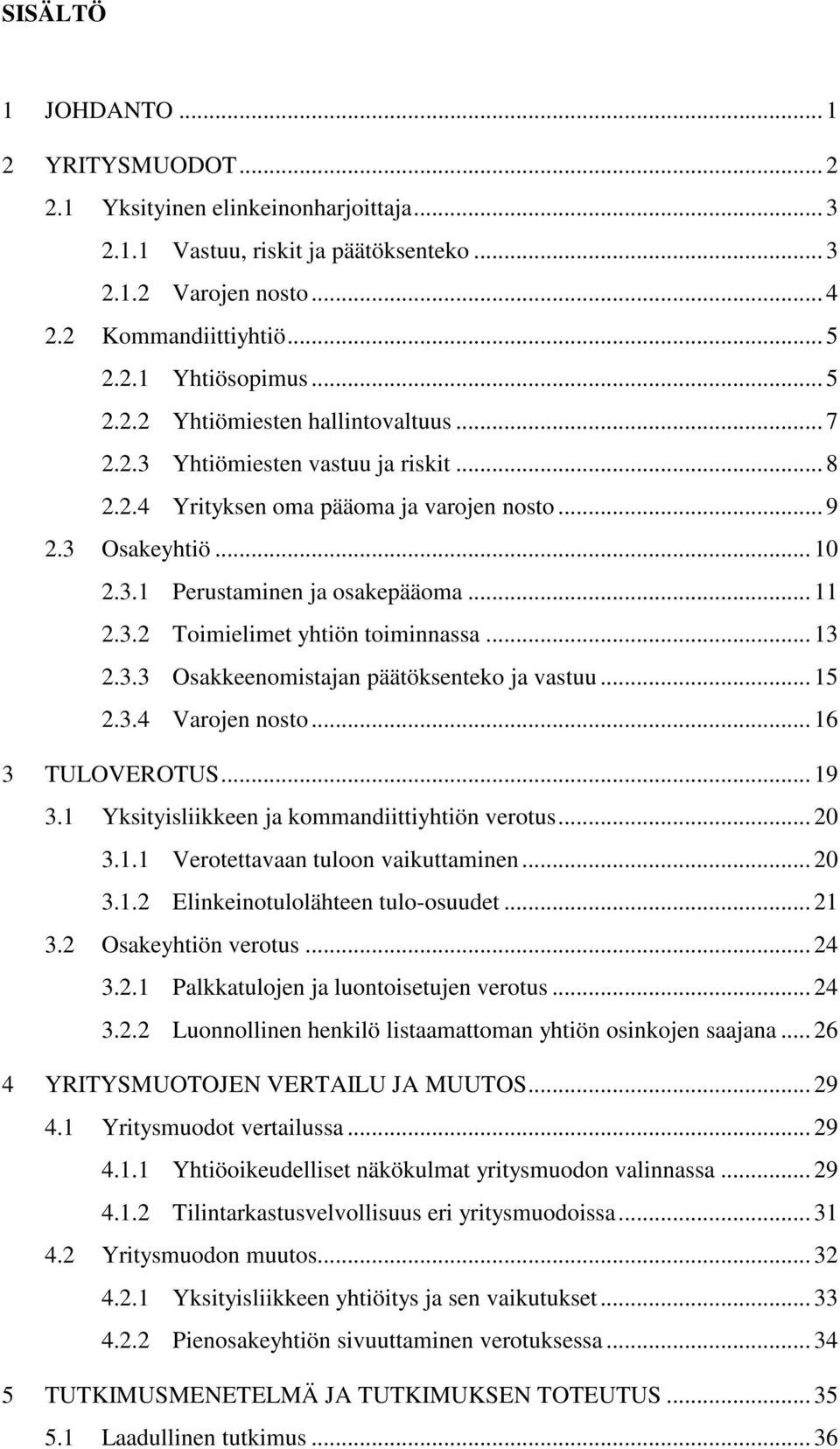 .. 13 2.3.3 Osakkeenomistajan päätöksenteko ja vastuu... 15 2.3.4 Varojen nosto... 16 3 TULOVEROTUS... 19 3.1 Yksityisliikkeen ja kommandiittiyhtiön verotus... 20 3.1.1 Verotettavaan tuloon vaikuttaminen.