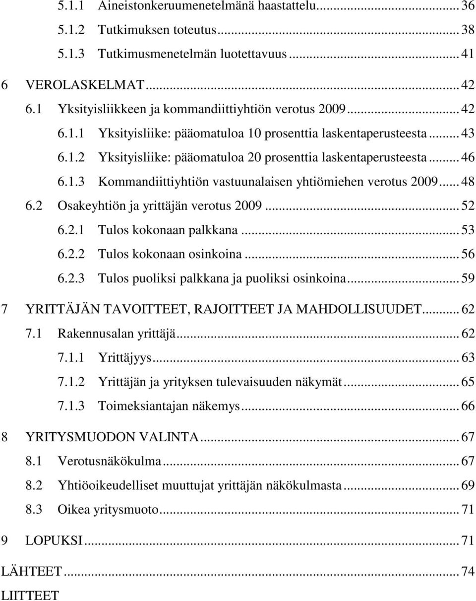 .. 46 6.1.3 Kommandiittiyhtiön vastuunalaisen yhtiömiehen verotus 2009... 48 6.2 Osakeyhtiön ja yrittäjän verotus 2009... 52 6.2.1 Tulos kokonaan palkkana... 53 6.2.2 Tulos kokonaan osinkoina... 56 6.