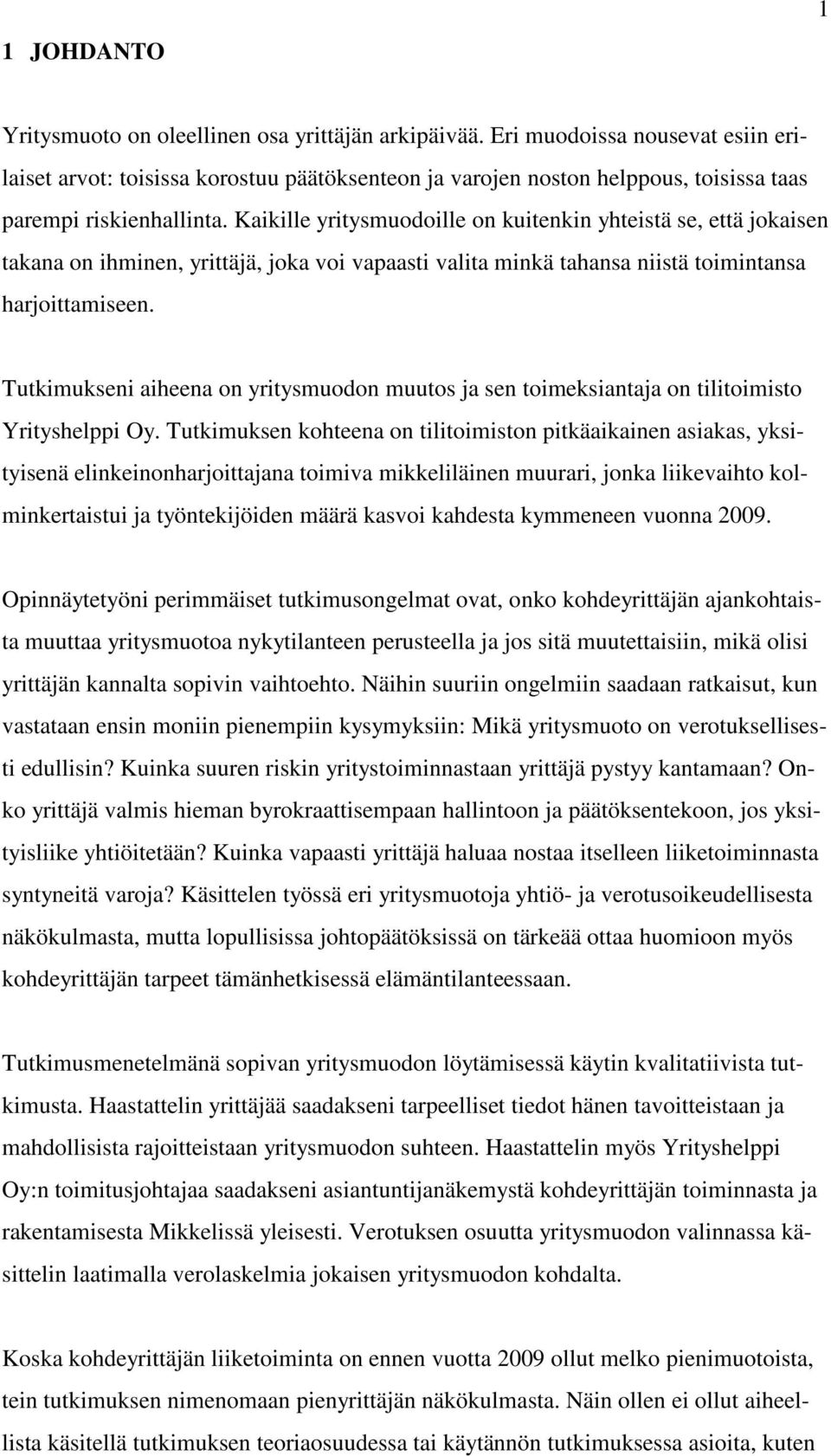 Kaikille yritysmuodoille on kuitenkin yhteistä se, että jokaisen takana on ihminen, yrittäjä, joka voi vapaasti valita minkä tahansa niistä toimintansa harjoittamiseen.