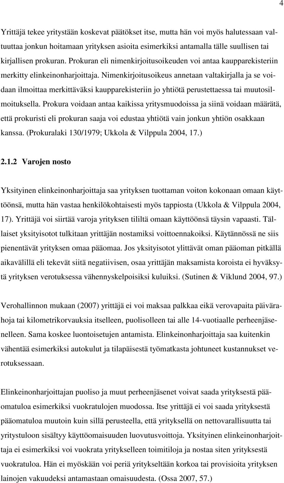 Nimenkirjoitusoikeus annetaan valtakirjalla ja se voidaan ilmoittaa merkittäväksi kaupparekisteriin jo yhtiötä perustettaessa tai muutosilmoituksella.