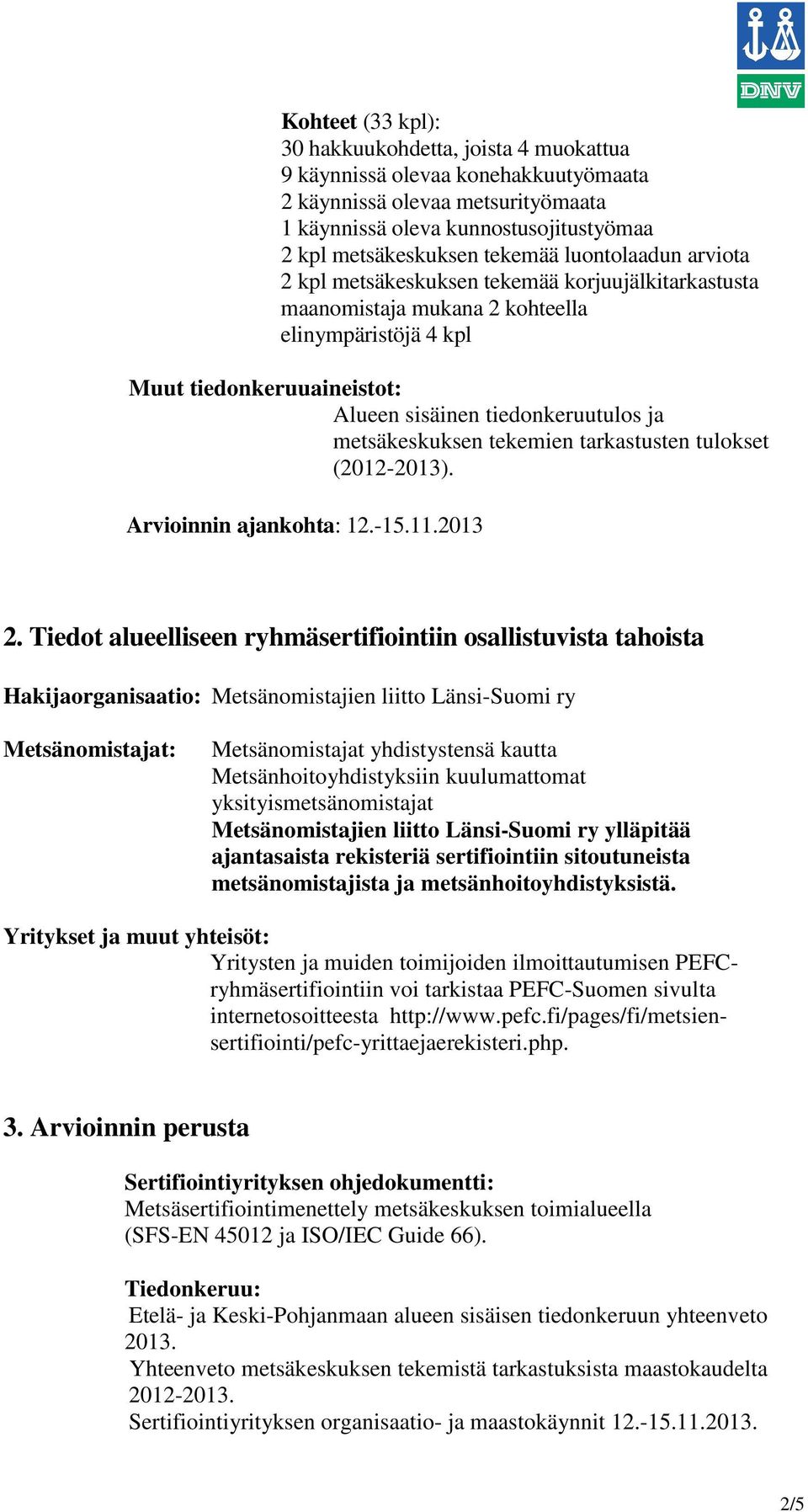 metsäkeskuksen tekemien tarkastusten tulokset (2012-2013). Arvioinnin ajankohta: 12.-15.11.2013 2.