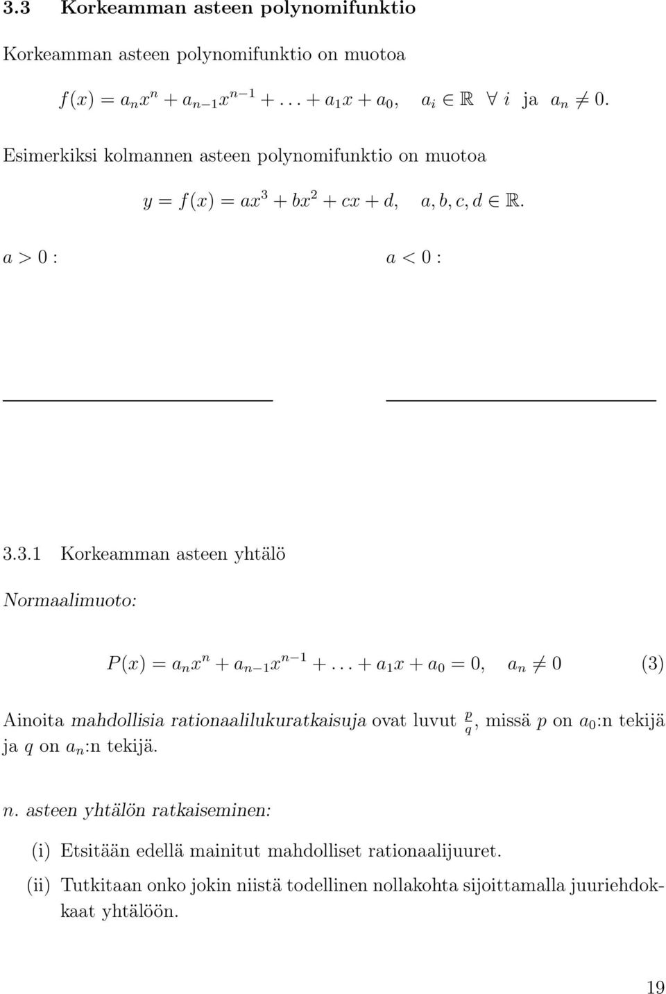 .. + a 1 x + a 0 = 0, a n 0 (3) Ainoita mahdollisia rationaalilukuratkaisuja ovat luvut p q, missä p on a 0:n tekijä ja q on a n :n tekijä. n. asteen yhtälön ratkaiseminen: (i) Etsitään edellä mainitut mahdolliset rationaalijuuret.