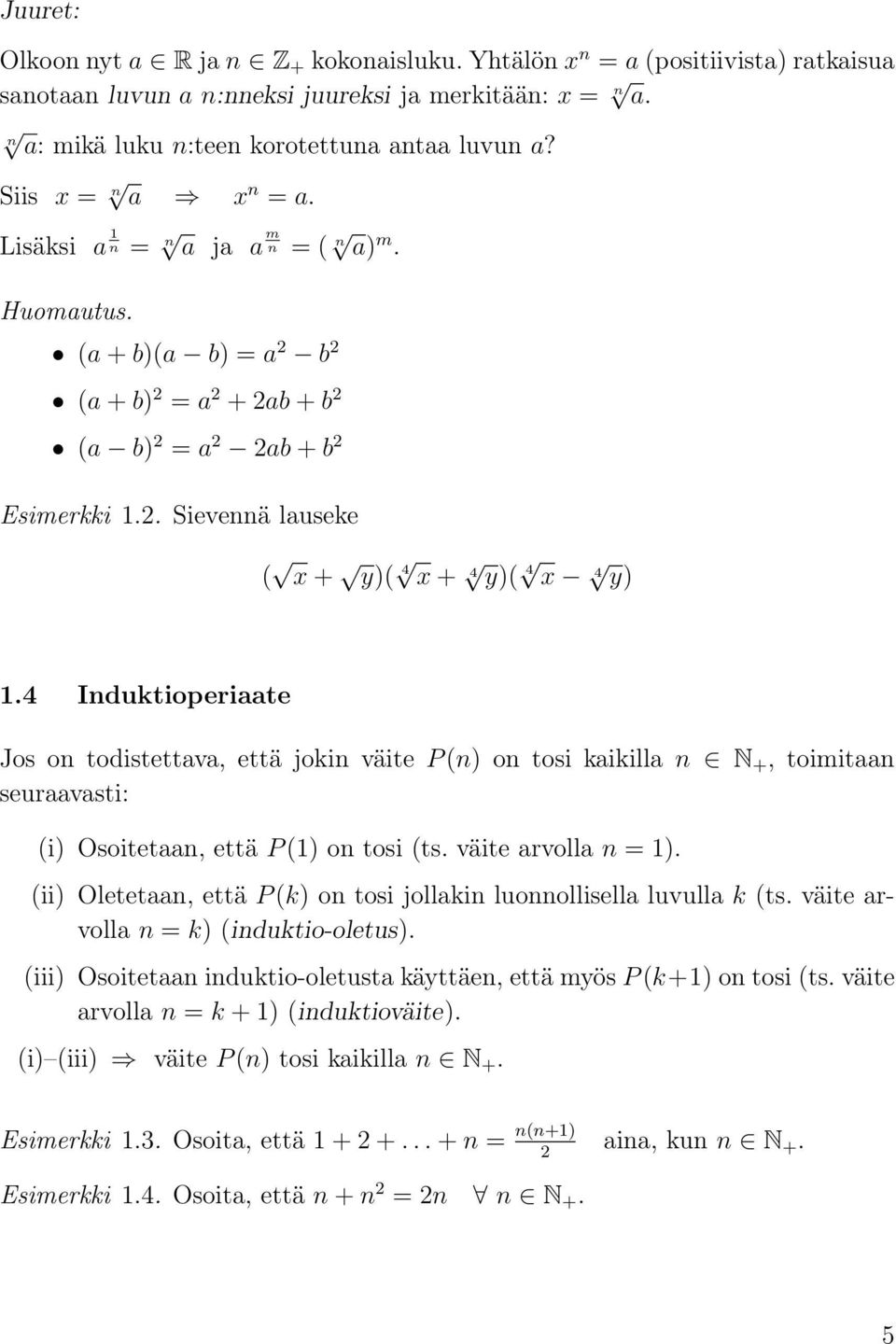 4 Induktioperiaate Jos on todistettava, että jokin väite P (n) on tosi kaikilla n N +, toimitaan seuraavasti: (i) Osoitetaan, että P (1) on tosi (ts. väite arvolla n = 1).