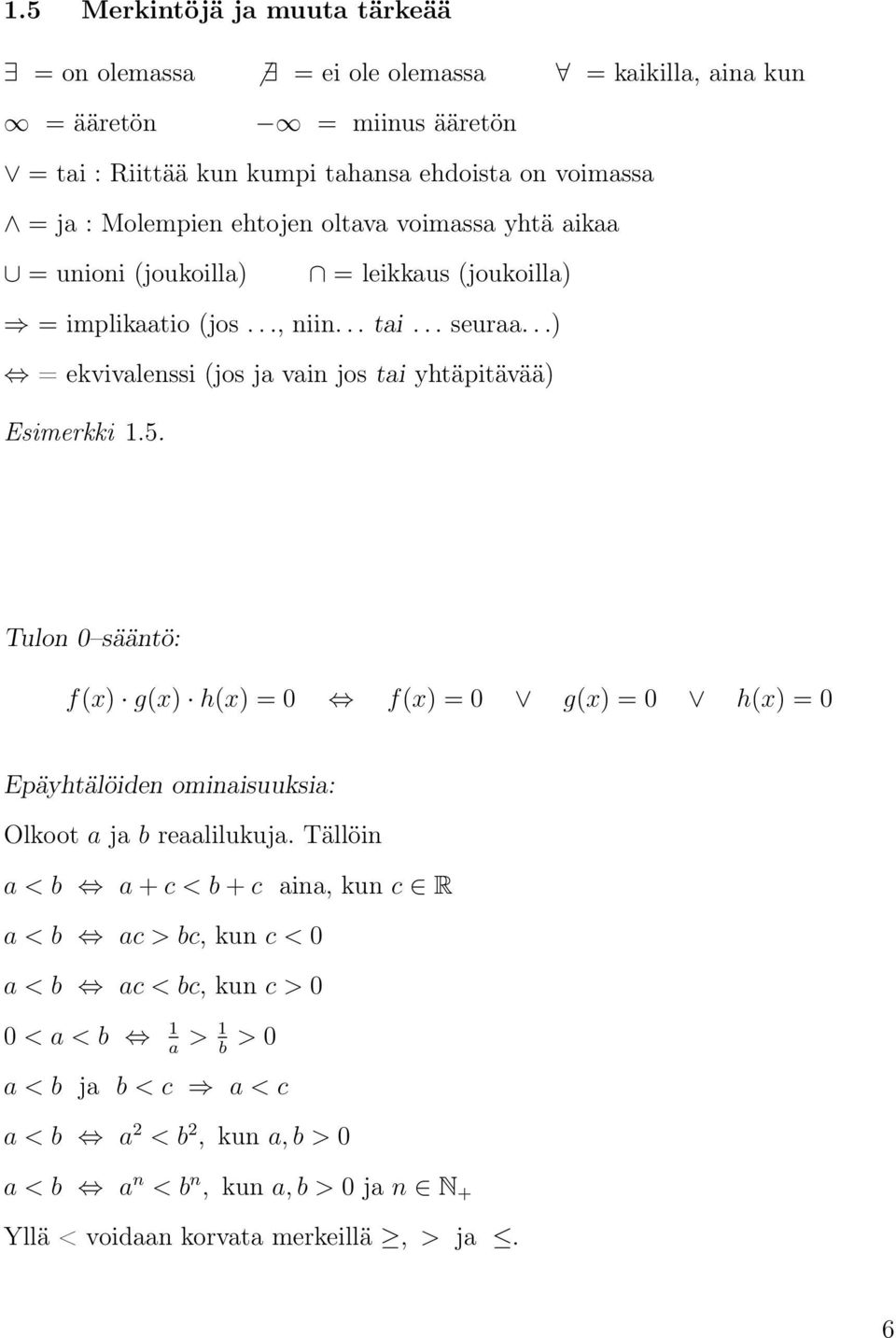 ..) = ekvivalenssi (jos ja vain jos tai yhtäpitävää) Esimerkki 1.5. Tulon 0 sääntö: f(x) g(x) h(x) = 0 f(x) = 0 g(x) = 0 h(x) = 0 Epäyhtälöiden ominaisuuksia: Olkoot a ja b reaalilukuja.