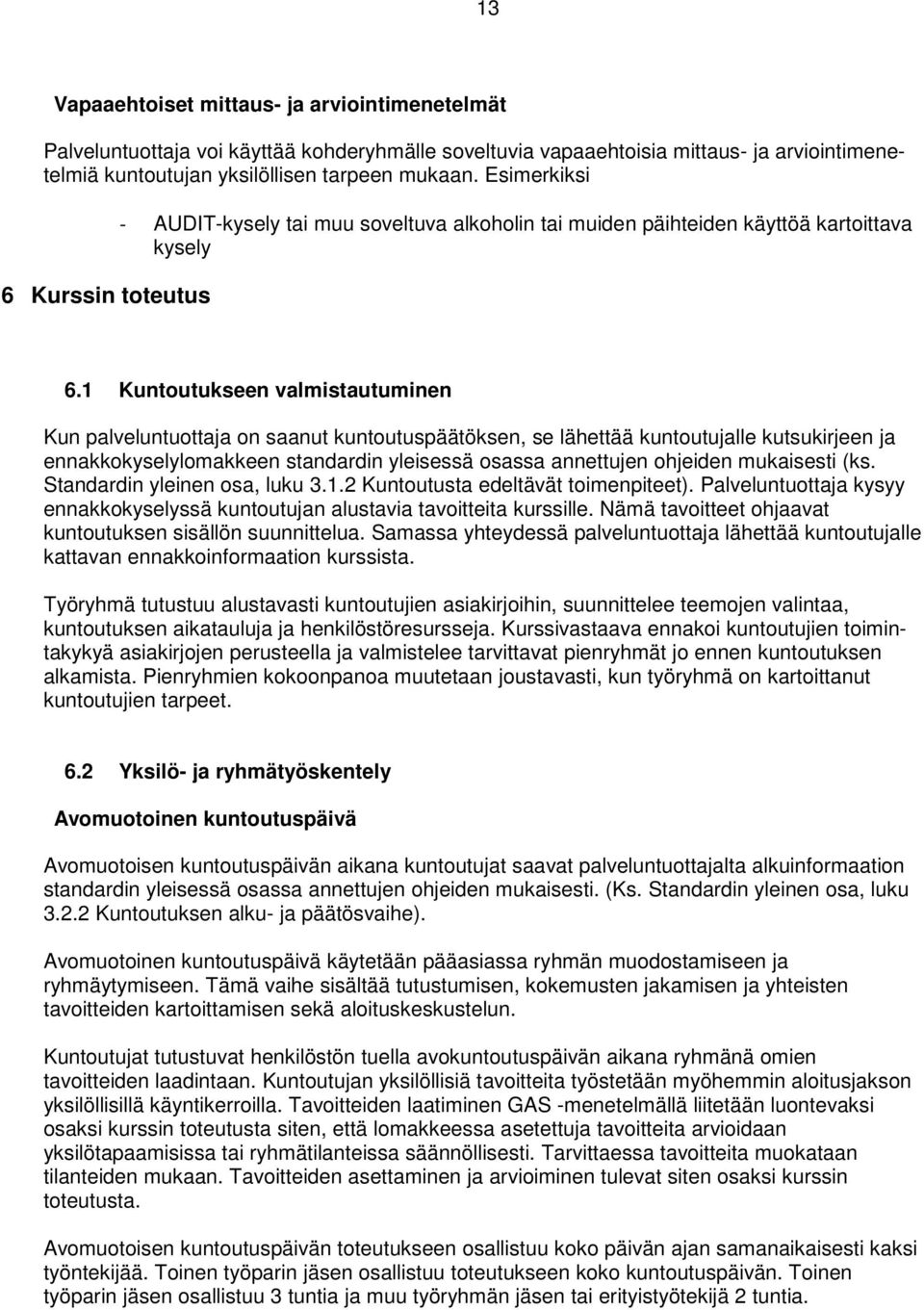 1 Kuntoutukseen valmistautuminen Kun palveluntuottaja on saanut kuntoutuspäätöksen, se lähettää kuntoutujalle kutsukirjeen ja ennakkokyselylomakkeen standardin yleisessä osassa annettujen ohjeiden