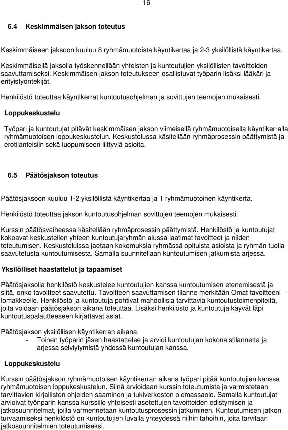 Keskimmäisen jakson toteutukseen osallistuvat työparin lisäksi lääkäri ja erityistyöntekijät. Henkilöstö toteuttaa käyntikerrat kuntoutusohjelman ja sovittujen teemojen mukaisesti.