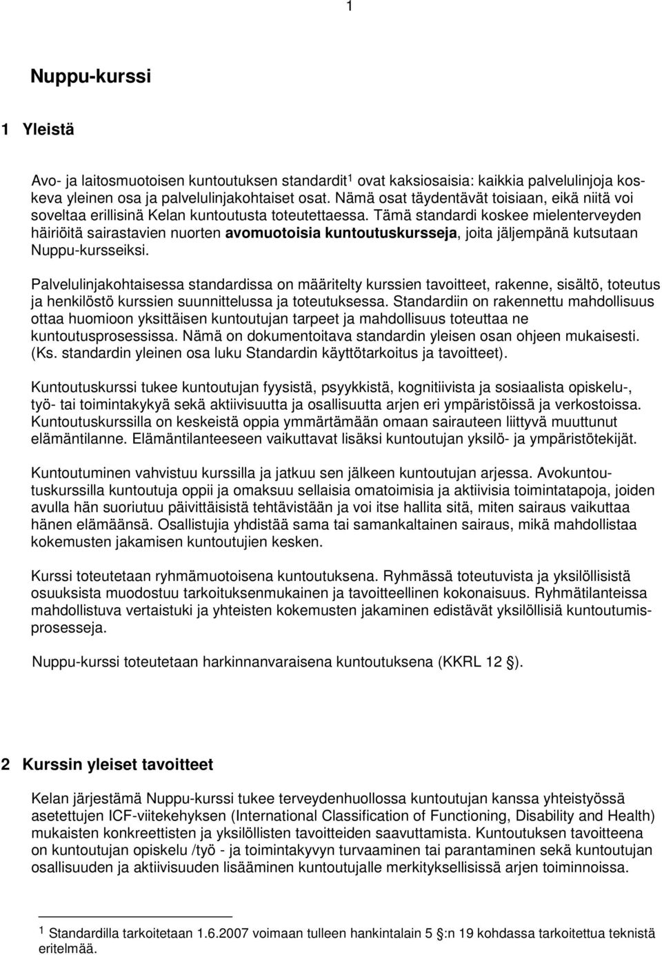 Tämä standardi koskee mielenterveyden häiriöitä sairastavien nuorten avomuotoisia kuntoutuskursseja, joita jäljempänä kutsutaan Nuppu-kursseiksi.