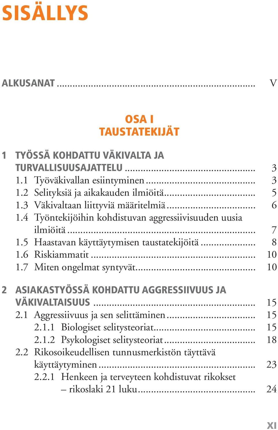 .. 10 1.7 Miten ongelmat syntyvät... 10 2 ASIAKASTYÖSSÄ KOHDATTU AGGRESSIIVUUS JA VÄKIVALTAISUUS... 15 2.1 Aggressiivuus ja sen selittäminen... 15 2.1.1 Biologiset selitysteoriat.