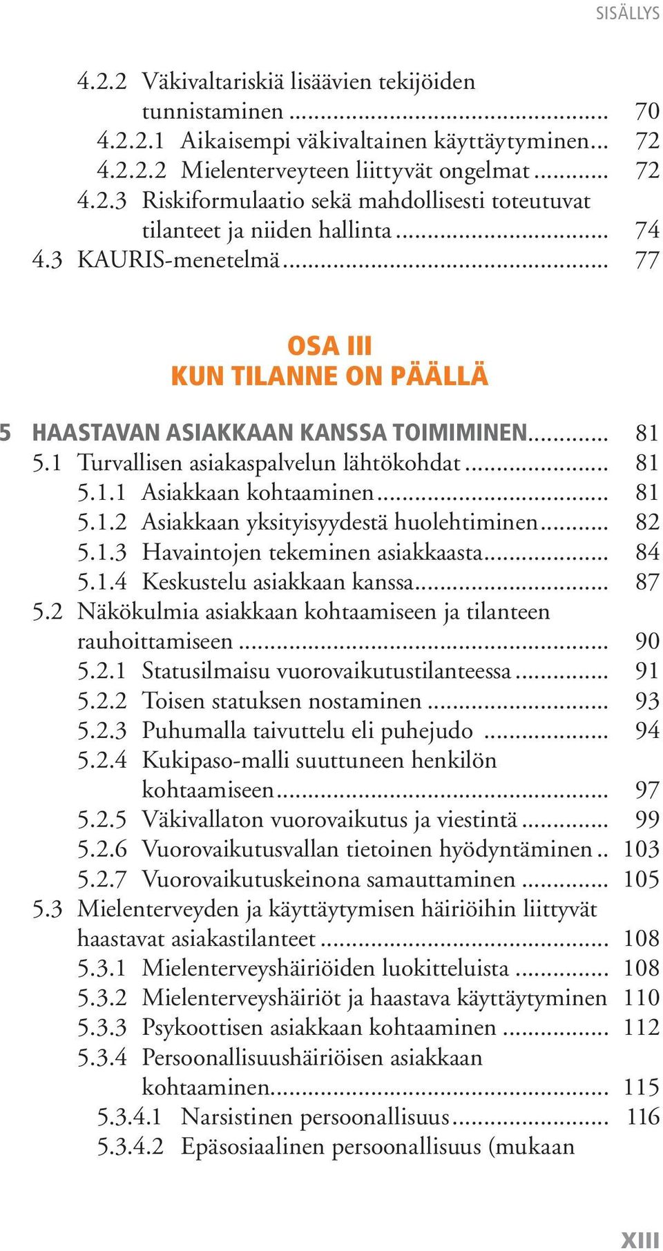 .. 82 5.1.3 Havaintojen tekeminen asiakkaasta... 84 5.1.4 Keskustelu asiakkaan kanssa... 87 5.2 Näkökulmia asiakkaan kohtaamiseen ja tilanteen rauhoittamiseen... 90 5.2.1 Statusilmaisu vuorovaikutustilanteessa.