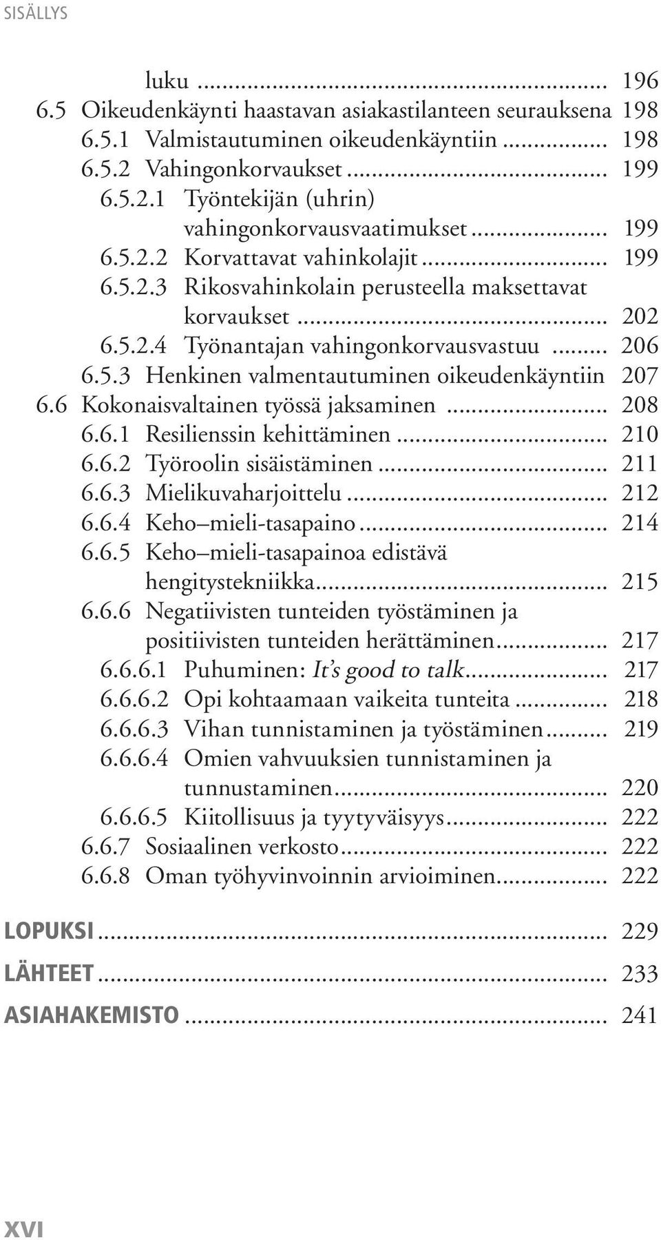 6 Kokonaisvaltainen työssä jaksaminen... 208 6.6.1 Resilienssin kehittäminen... 210 6.6.2 Työroolin sisäistäminen... 211 6.6.3 Mielikuvaharjoittelu... 212 6.6.4 Keho mieli-tasapaino... 214 6.6.5 Keho mieli-tasapainoa edistävä hengitystekniikka.