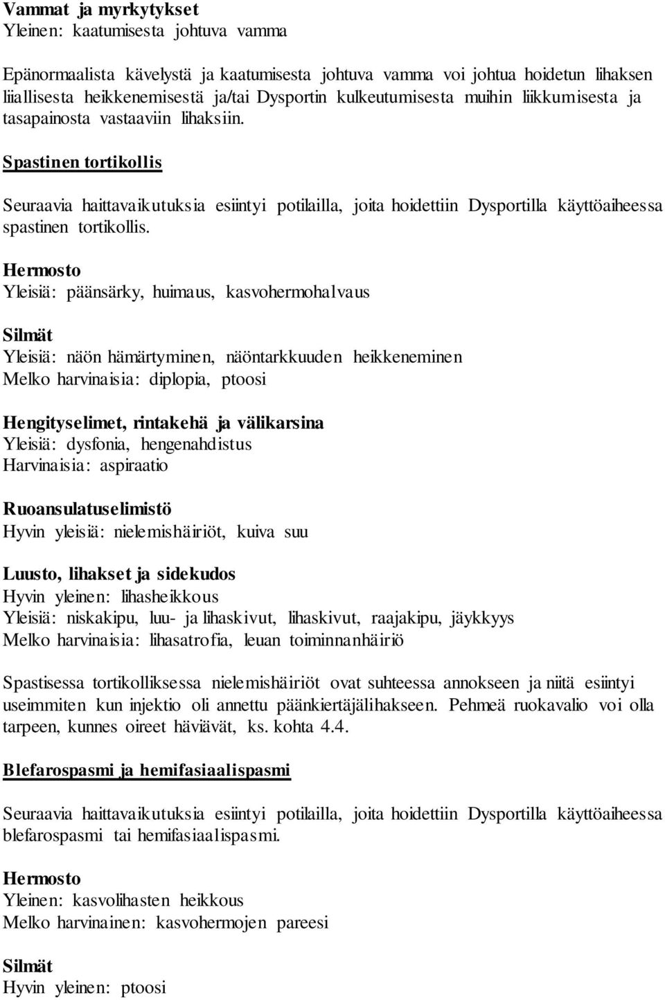 Spastinen tortikollis Seuraavia haittavaikutuksia esiintyi potilailla, joita hoidettiin Dysportilla käyttöaiheessa spastinen tortikollis.