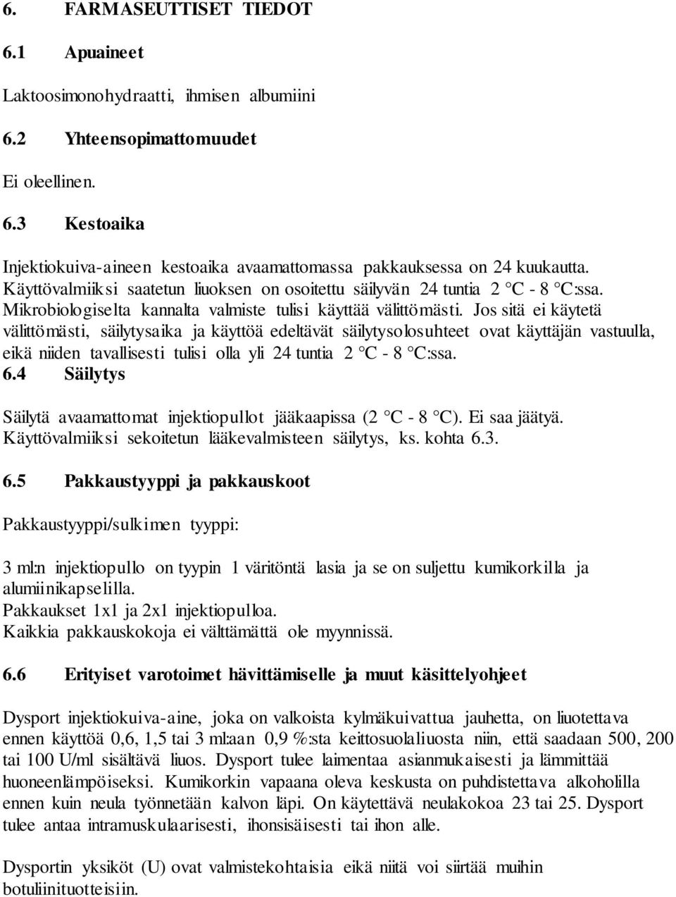 Jos sitä ei käytetä välittömästi, säilytysaika ja käyttöä edeltävät säilytysolosuhteet ovat käyttäjän vastuulla, eikä niiden tavallisesti tulisi olla yli 24 tuntia 2 C - 8 C:ssa. 6.