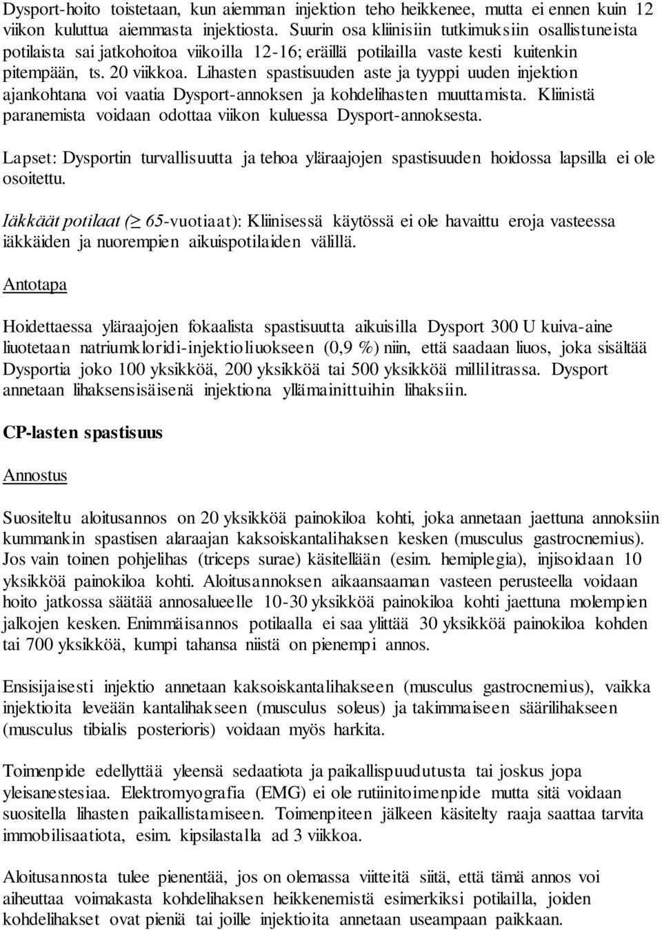 Lihasten spastisuuden aste ja tyyppi uuden injektion ajankohtana voi vaatia Dysport-annoksen ja kohdelihasten muuttamista. Kliinistä paranemista voidaan odottaa viikon kuluessa Dysport-annoksesta.