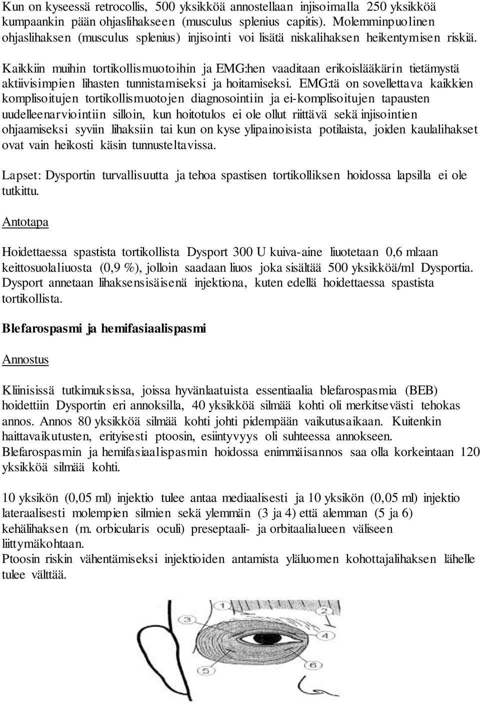 Kaikkiin muihin tortikollismuotoihin ja EMG:hen vaaditaan erikoislääkärin tietämystä aktiivisimpien lihasten tunnistamiseksi ja hoitamiseksi.