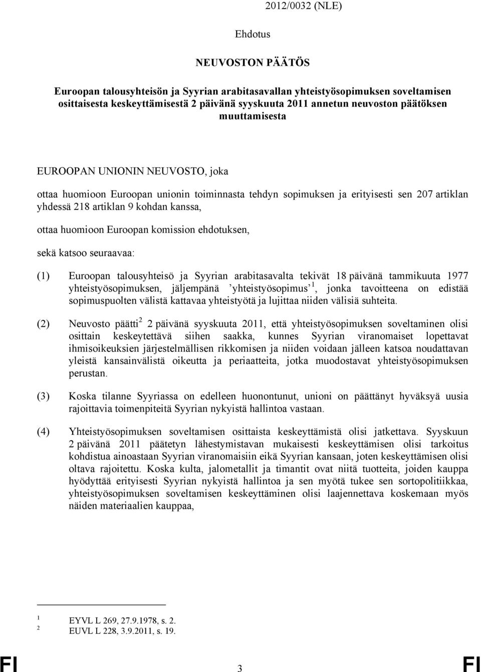 huomioon Euroopan komission ehdotuksen, sekä katsoo seuraavaa: (1) Euroopan talousyhteisö ja Syyrian arabitasavalta tekivät 18 päivänä tammikuuta 1977 yhteistyösopimuksen, jäljempänä yhteistyösopimus