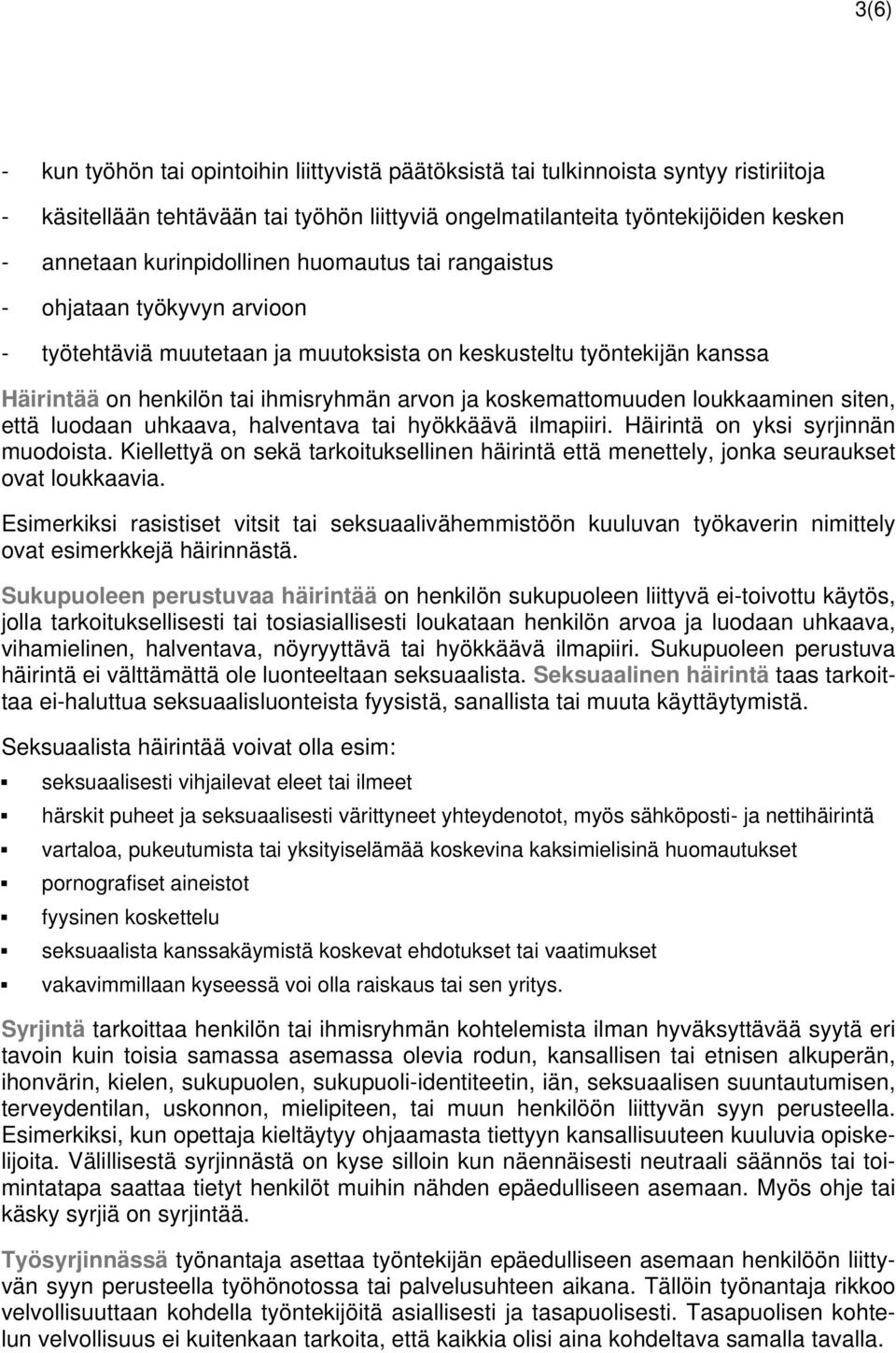 koskemattomuuden loukkaaminen siten, että luodaan uhkaava, halventava tai hyökkäävä ilmapiiri. Häirintä on yksi syrjinnän muodoista.