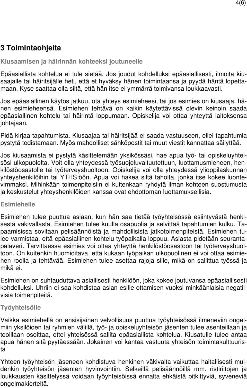 Kyse saattaa olla siitä, että hän itse ei ymmärrä toimivansa loukkaavasti. Jos epäasiallinen käytös jatkuu, ota yhteys esimieheesi, tai jos esimies on kiusaaja, hänen esimieheensä.