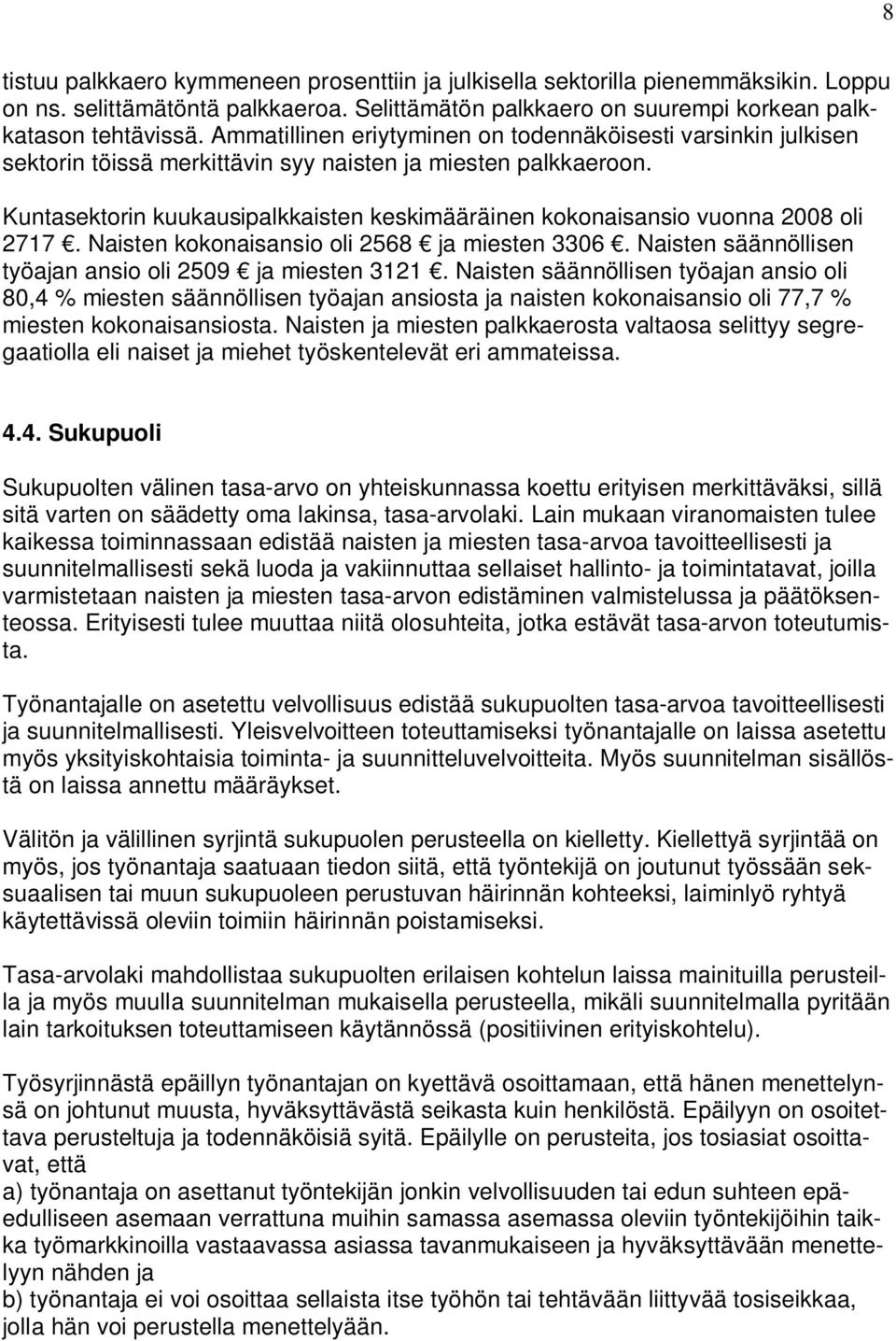 Kuntasektorin kuukausipalkkaisten keskimääräinen kokonaisansio vuonna 2008 oli 2717. Naisten kokonaisansio oli 2568 ja miesten 3306. Naisten säännöllisen työajan ansio oli 2509 ja miesten 3121.